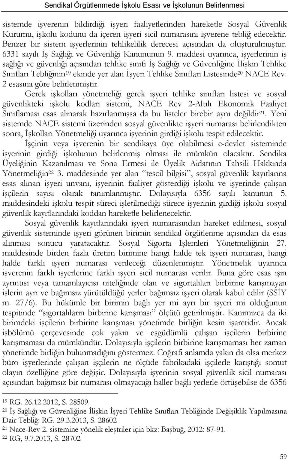 maddesi uyarınca, işyerlerinin iş sağlığı ve güvenliği açısından tehlike sınıfı İş Sağlığı ve Güvenliğine İlişkin Tehlike Sınıfları Tebliğinin 19 ekinde yer alan İşyeri Tehlike Sınıfları Listesinde