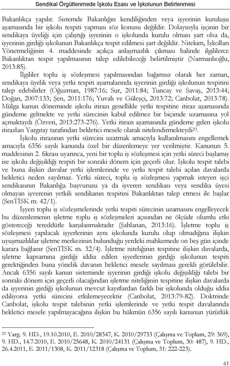 Nitekim, İşkolları Yönetmeliğinin 4. maddesinde açıkça anlaşmazlık çıkması halinde ilgililerce Bakanlıktan tespit yapılmasının talep edilebileceği belirtilmiştir (Narmanlıoğlu, 2013:85).