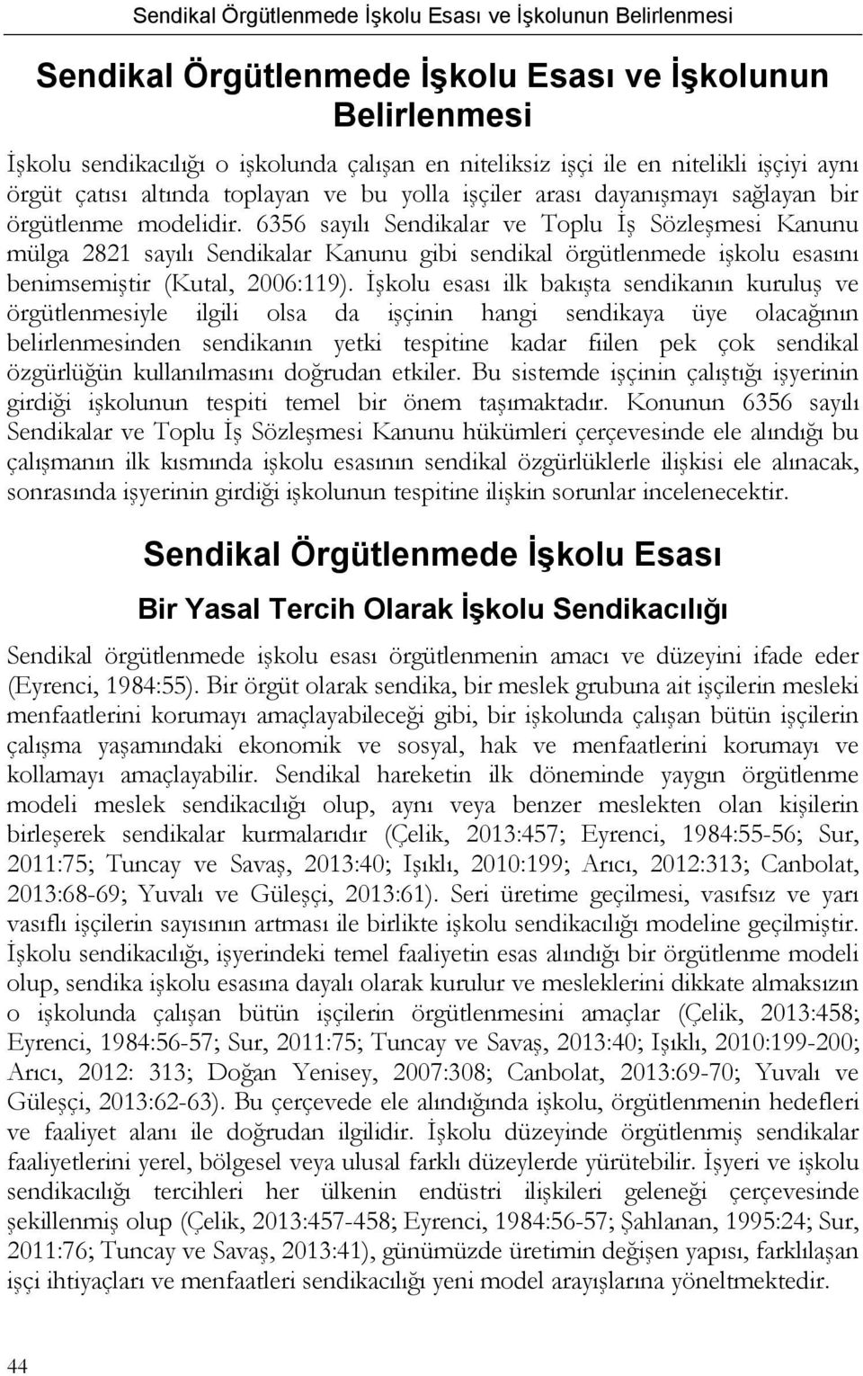 6356 sayılı Sendikalar ve Toplu İş Sözleşmesi Kanunu mülga 2821 sayılı Sendikalar Kanunu gibi sendikal örgütlenmede işkolu esasını benimsemiştir (Kutal, 2006:119).