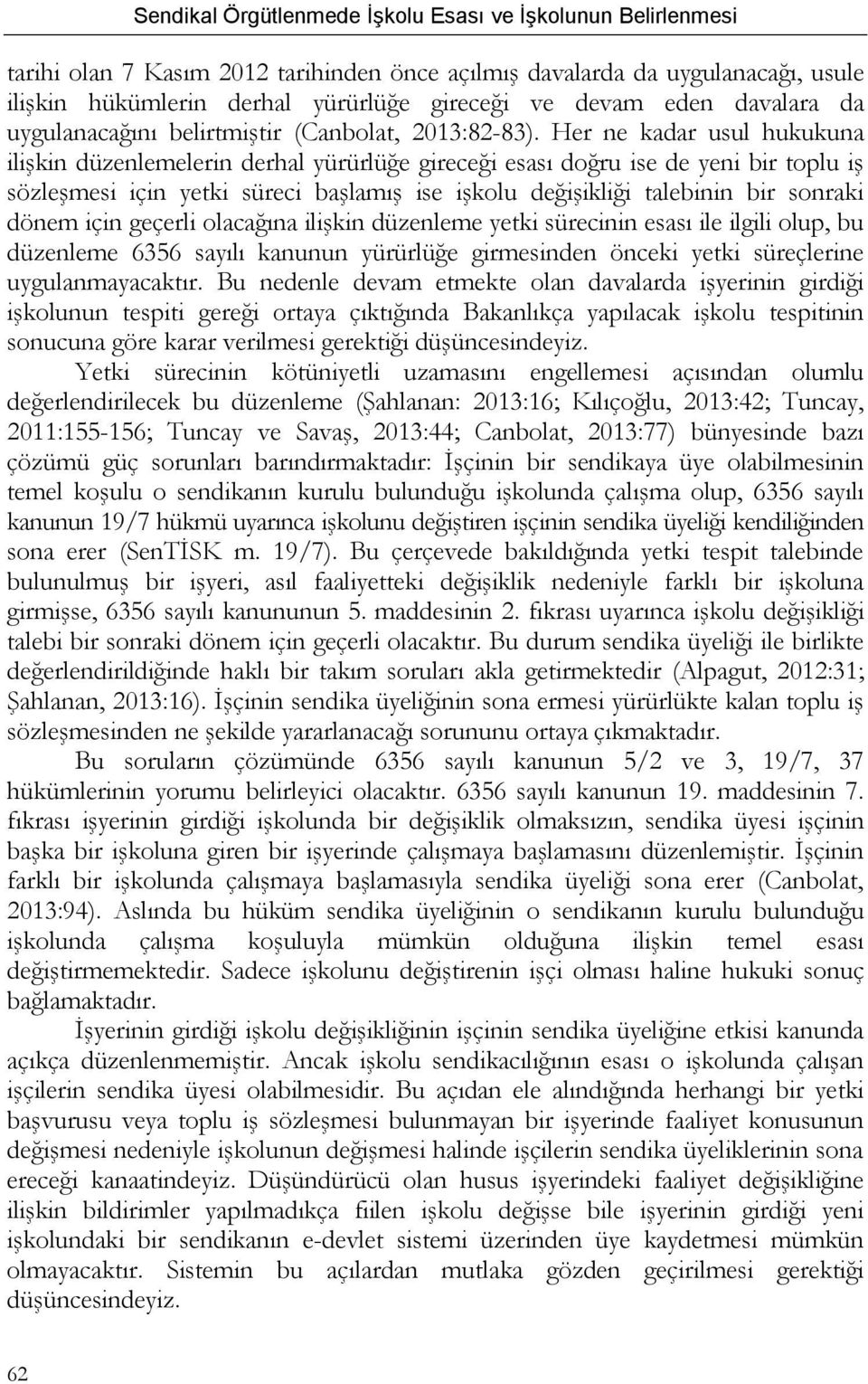 Her ne kadar usul hukukuna ilişkin düzenlemelerin derhal yürürlüğe gireceği esası doğru ise de yeni bir toplu iş sözleşmesi için yetki süreci başlamış ise işkolu değişikliği talebinin bir sonraki