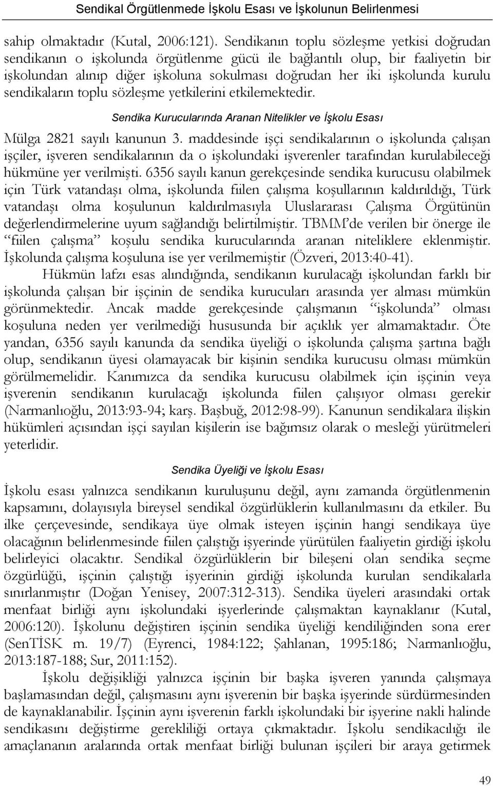 sendikaların toplu sözleşme yetkilerini etkilemektedir. Sendika Kurucularında Aranan Nitelikler ve İşkolu Esası Mülga 2821 sayılı kanunun 3.