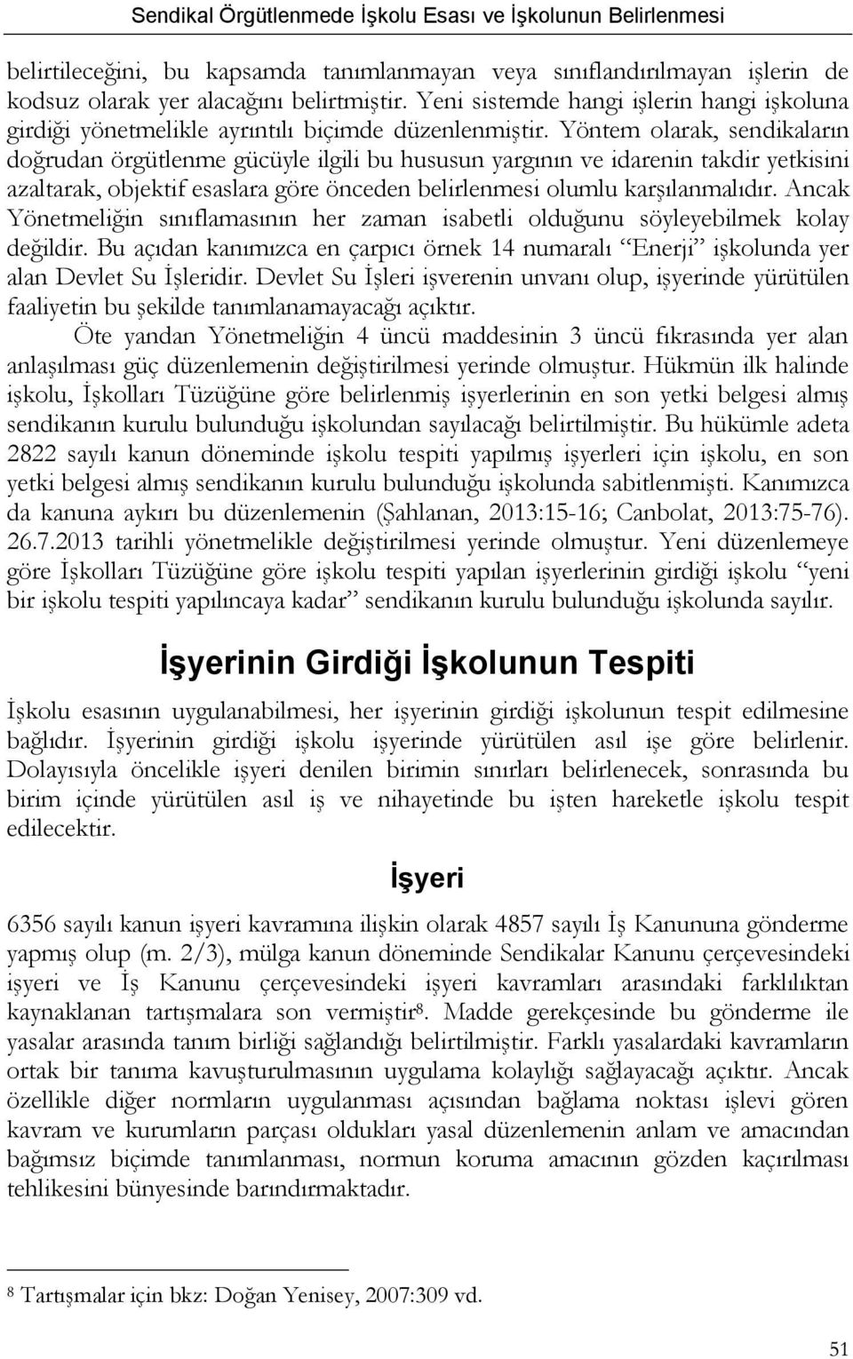 Yöntem olarak, sendikaların doğrudan örgütlenme gücüyle ilgili bu hususun yargının ve idarenin takdir yetkisini azaltarak, objektif esaslara göre önceden belirlenmesi olumlu karşılanmalıdır.