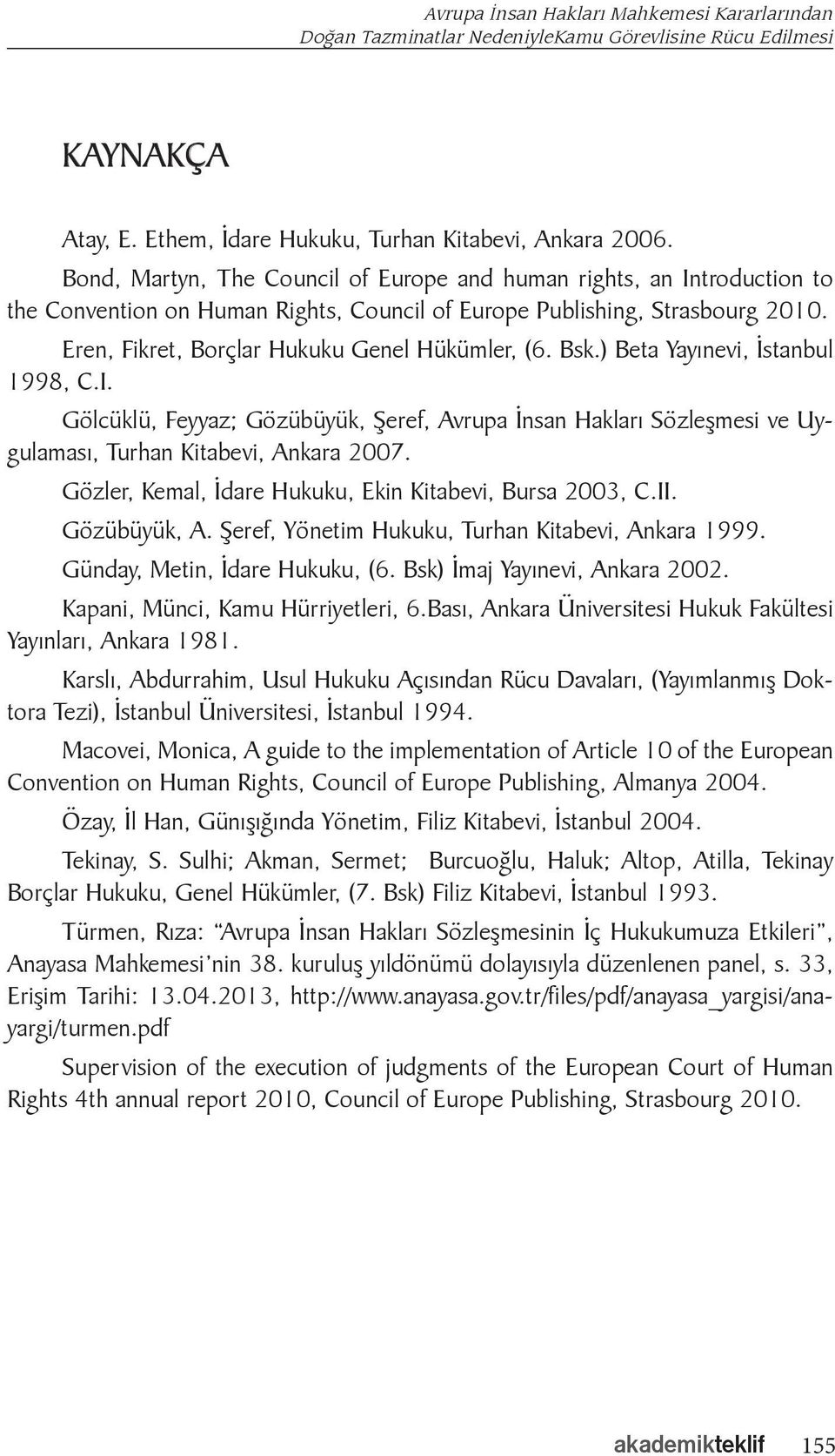 Bsk.) Beta Yayınevi, İstanbul 1998, C.I. Gölcüklü, Feyyaz; Gözübüyük, Şeref, Avrupa İnsan Hakları Sözleşmesi ve Uygulaması, Turhan Kitabevi, Ankara 2007.