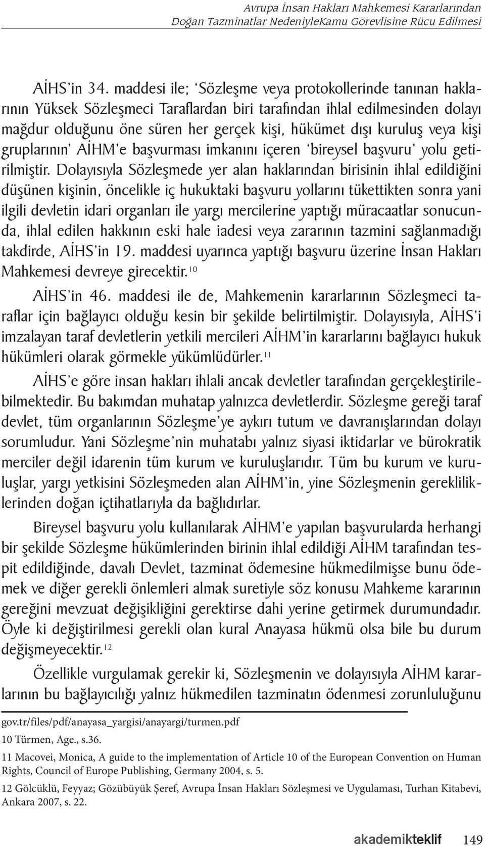 veya kişi gruplarının AİHM e başvurması imkanını içeren bireysel başvuru yolu getirilmiştir.