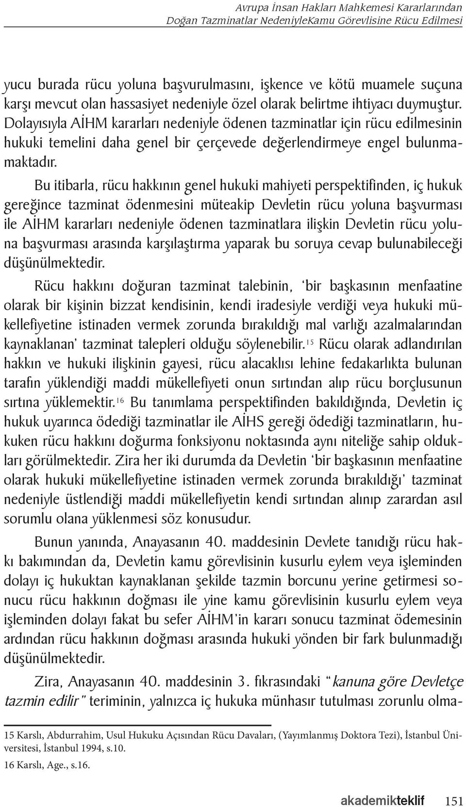 Dolayısıyla AİHM kararları nedeniyle ödenen tazminatlar için rücu edilmesinin hukuki temelini daha genel bir çerçevede değerlendirmeye engel bulunmamaktadır.