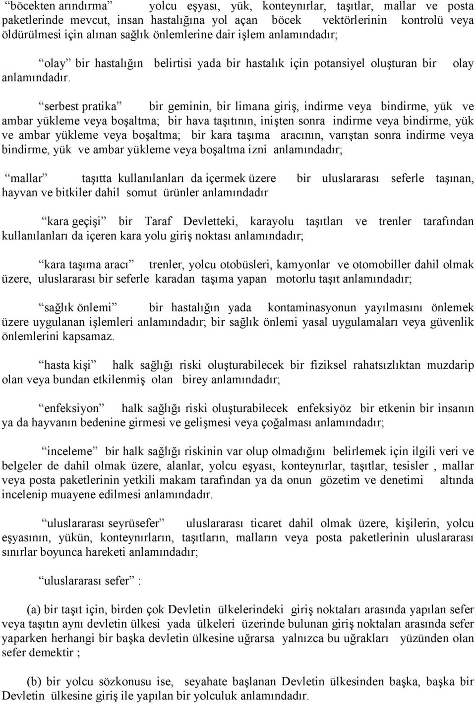 olay serbest pratika bir geminin, bir limana giriş, indirme veya bindirme, yük ve ambar yükleme veya boşaltma; bir hava taşıtının, inişten sonra indirme veya bindirme, yük ve ambar yükleme veya