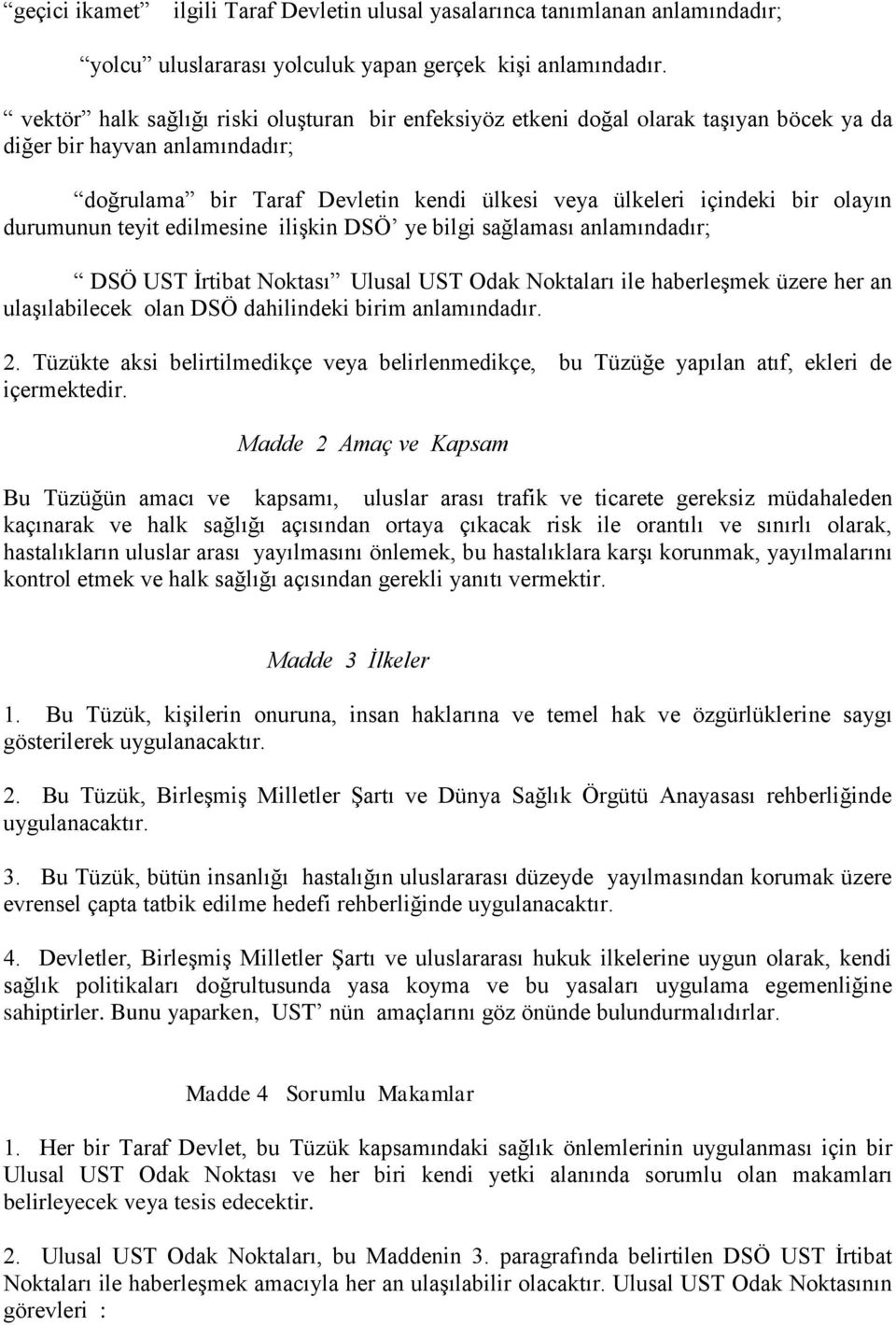 durumunun teyit edilmesine ilişkin DSÖ ye bilgi sağlaması anlamındadır; DSÖ UST İrtibat Noktası Ulusal UST Odak Noktaları ile haberleşmek üzere her an ulaşılabilecek olan DSÖ dahilindeki birim