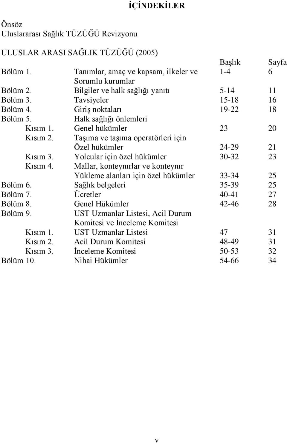 Taşıma ve taşıma operatörleri için Özel hükümler 24-29 21 Kısım 3. Yolcular için özel hükümler 30-32 23 Kısım 4. Mallar, konteynırlar ve konteynır Yükleme alanları için özel hükümler 33-34 25 Bölüm 6.