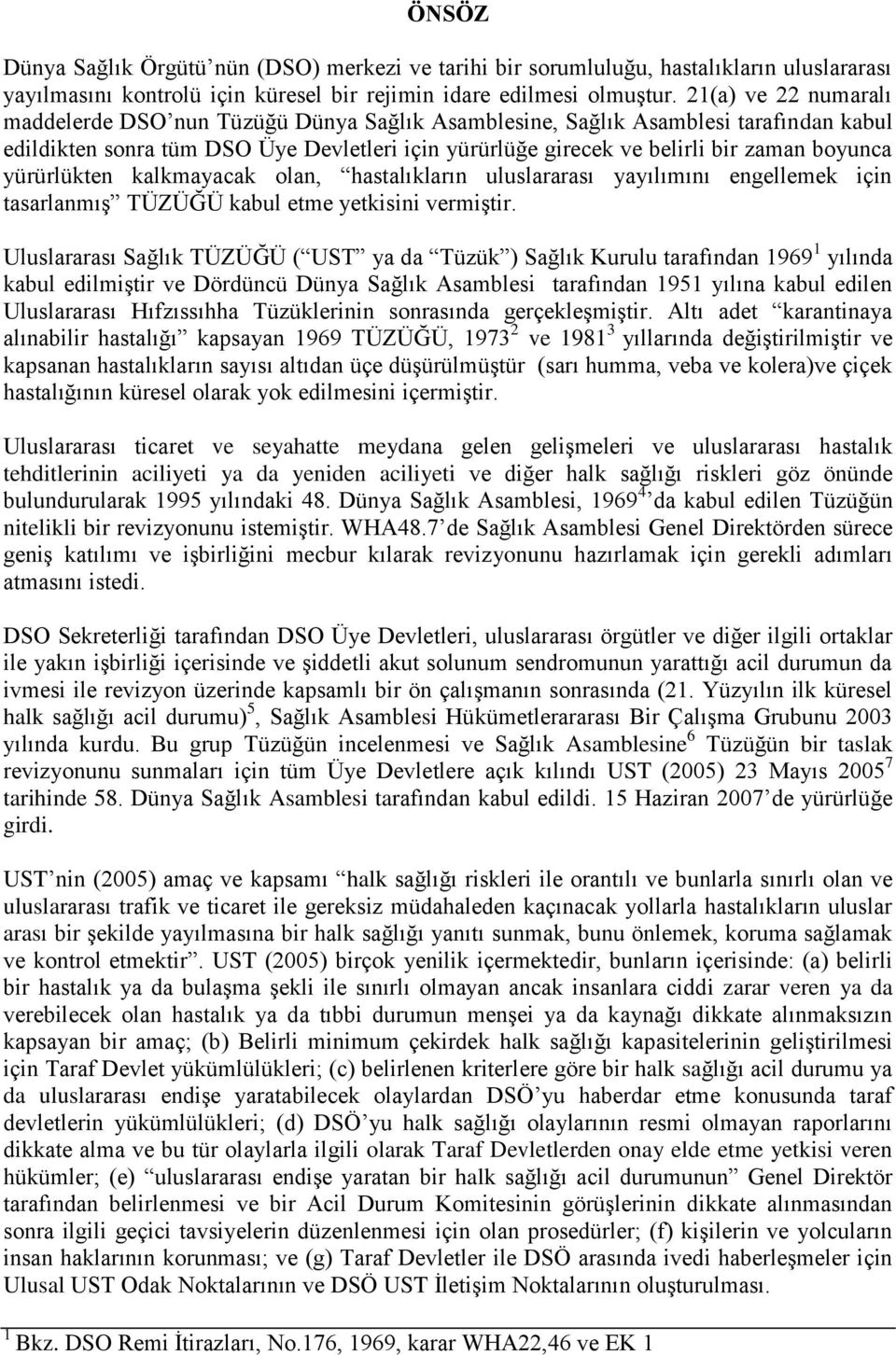 yürürlükten kalkmayacak olan, hastalıkların uluslararası yayılımını engellemek için tasarlanmış TÜZÜĞÜ kabul etme yetkisini vermiştir.