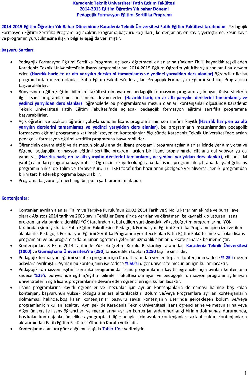 Başvuru Şartları: açılacak öğretmenlik alanlarına (Bakınız Ek 1) kaynaklık teşkil eden Karadeniz Teknik Üniversitesi'nin lisans programlarının 2014-2015 Eğitim Öğretim yılı itibarıyla son sınıfına