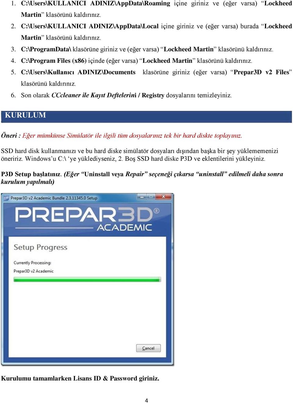 C:\ProgramData\ klasörüne giriniz ve (eğer varsa) Lockheed Martin klasörünü kaldırınız. 4. C:\Program Files (x86) içinde (eğer varsa) Lockheed Martin klasörünü kaldırınız. 5.