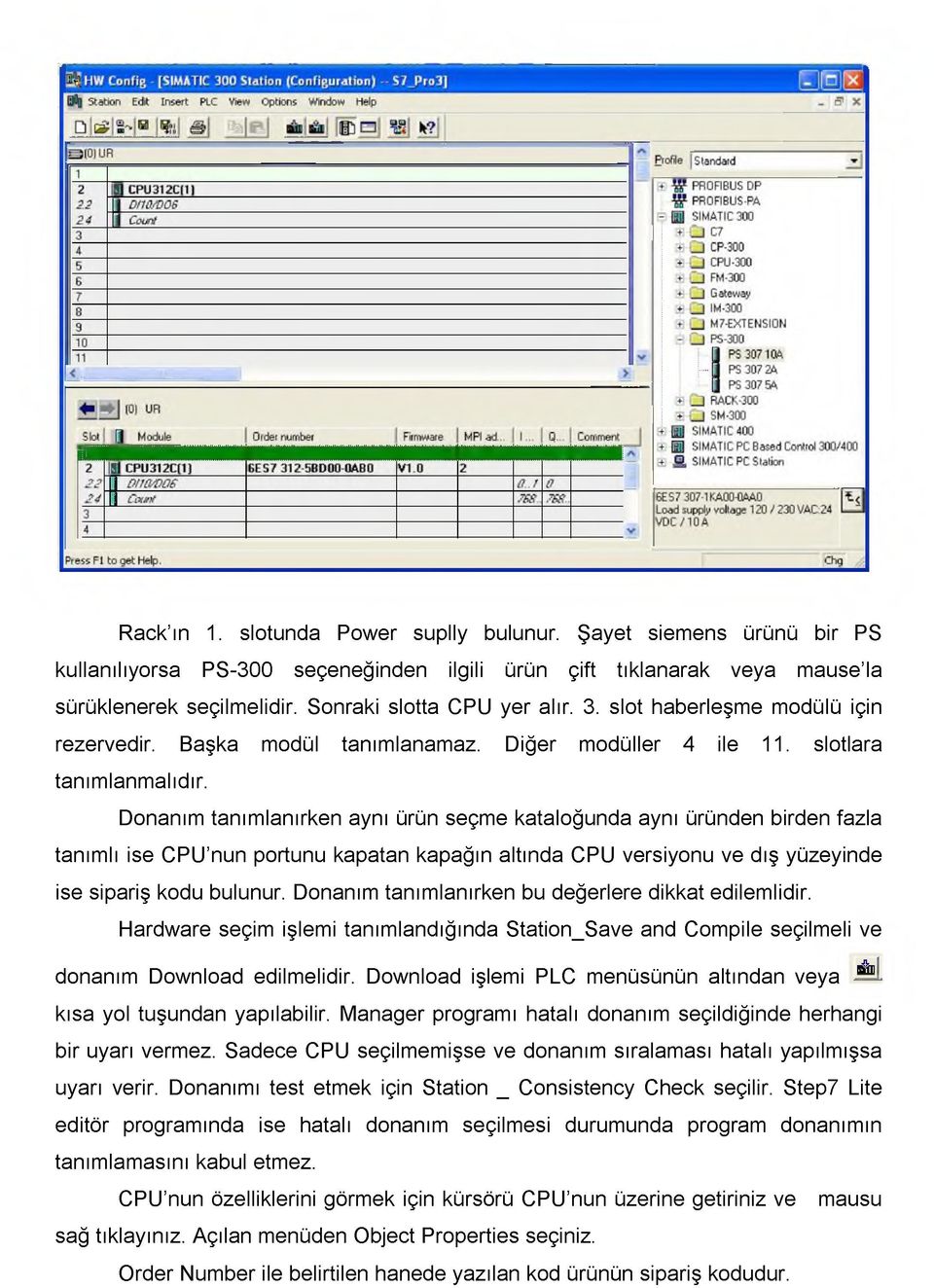 Donanım tanımlanırken aynı ürün seçme kataloğunda aynı üründen birden fazla tanıml ı ise CPU nun portunu kapatan kapağın altında CPU versiyonu ve dış yüzeyinde ise sipariş kodu bulunur.