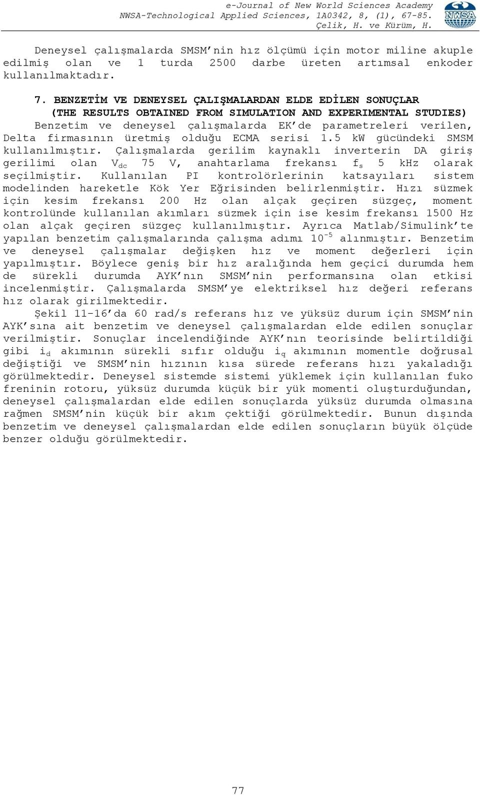 BENZETİM VE DENEYSEL ÇALIŞMALARDAN ELDE EDİLEN SONUÇLAR (THE RESULTS OBTAINED FROM SIMULATION AND EXPERIMENTAL STUDIES) Benzetim ve deneysel çalışmalarda EK de parametreleri verilen, Delta firmasının