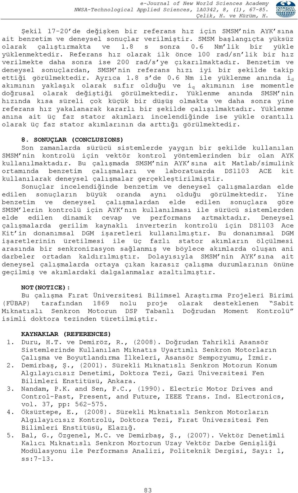 Benzetim ve deneysel sonuçlardan, SMSM nin referans hızı iyi bir şekilde takip ettiği görülmektedir. Ayrıca.8 s de.