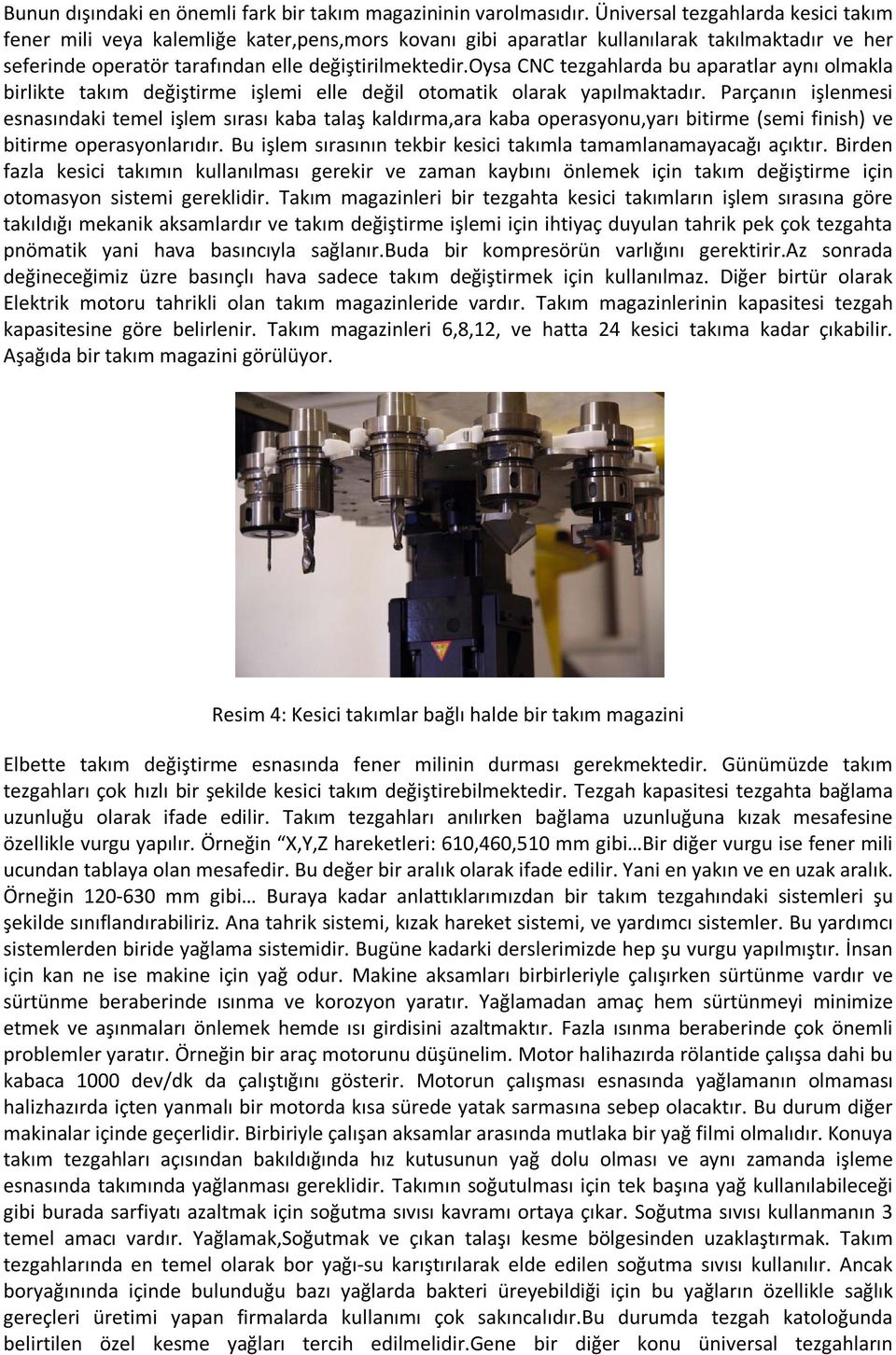 oysa CNC tezgahlarda bu aparatlar aynı olmakla birlikte takım değiştirme işlemi elle değil otomatik olarak yapılmaktadır.