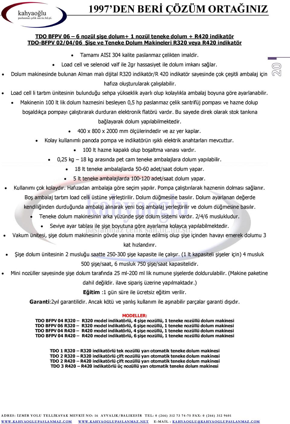 Dolum makinesinde bulunan Alman malı dijital R320 indikatör/r 420 indikatör sayesinde çok çeşitli ambalaj için hafıza oluşturularak çalışılabilir.