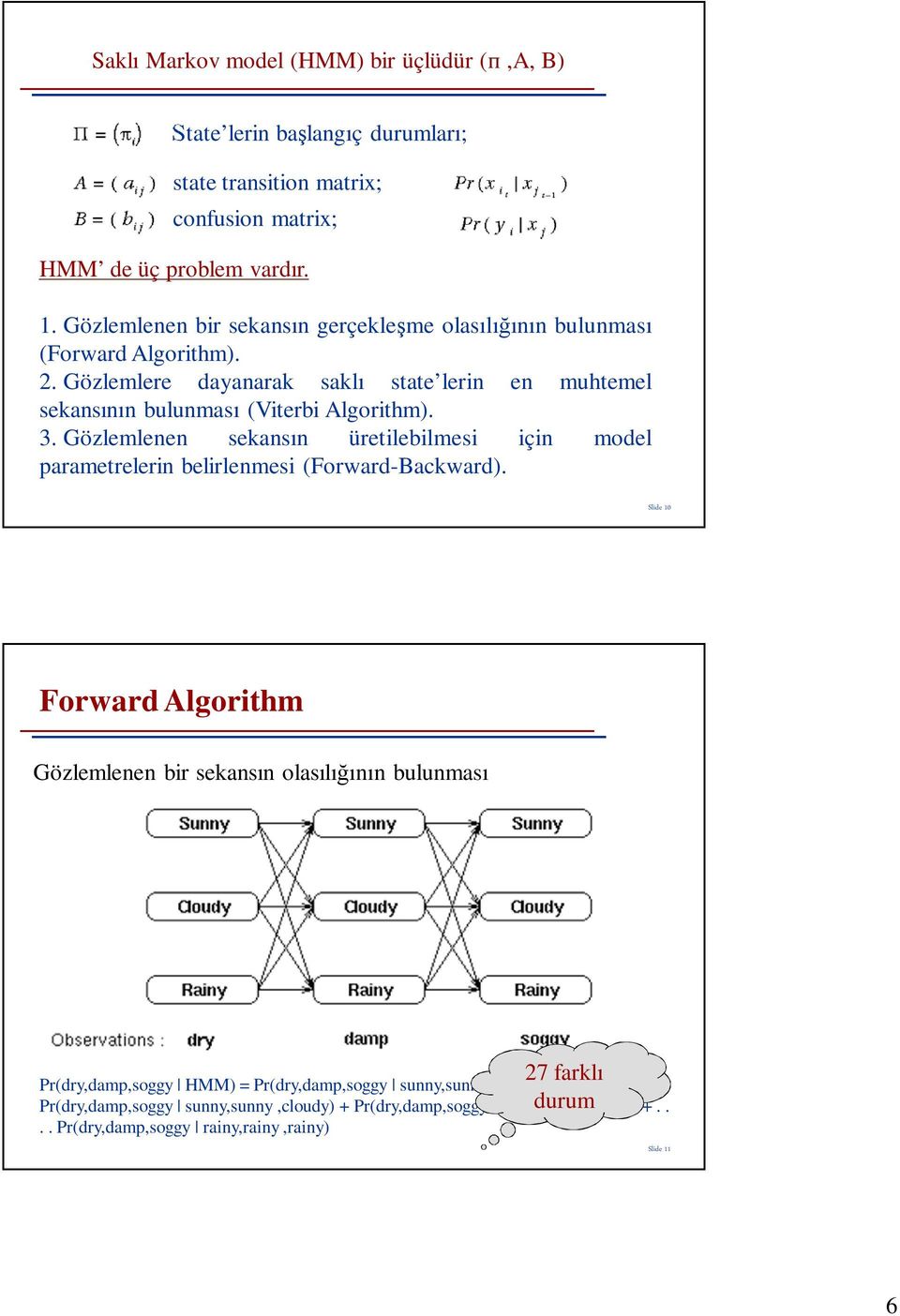 3. Gözlemlenen sekansın üretilebilmesi için model parametrelerin belirlenmesi (Forward-Backward).