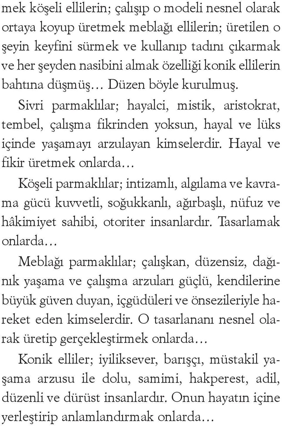 Hayal ve fikir üretmek onlarda Köşeli parmaklılar; intizamlı, algılama ve kavrama gücü kuvvetli, soğukkanlı, ağırbaşlı, nüfuz ve hâkimiyet sahibi, otoriter insanlardır.