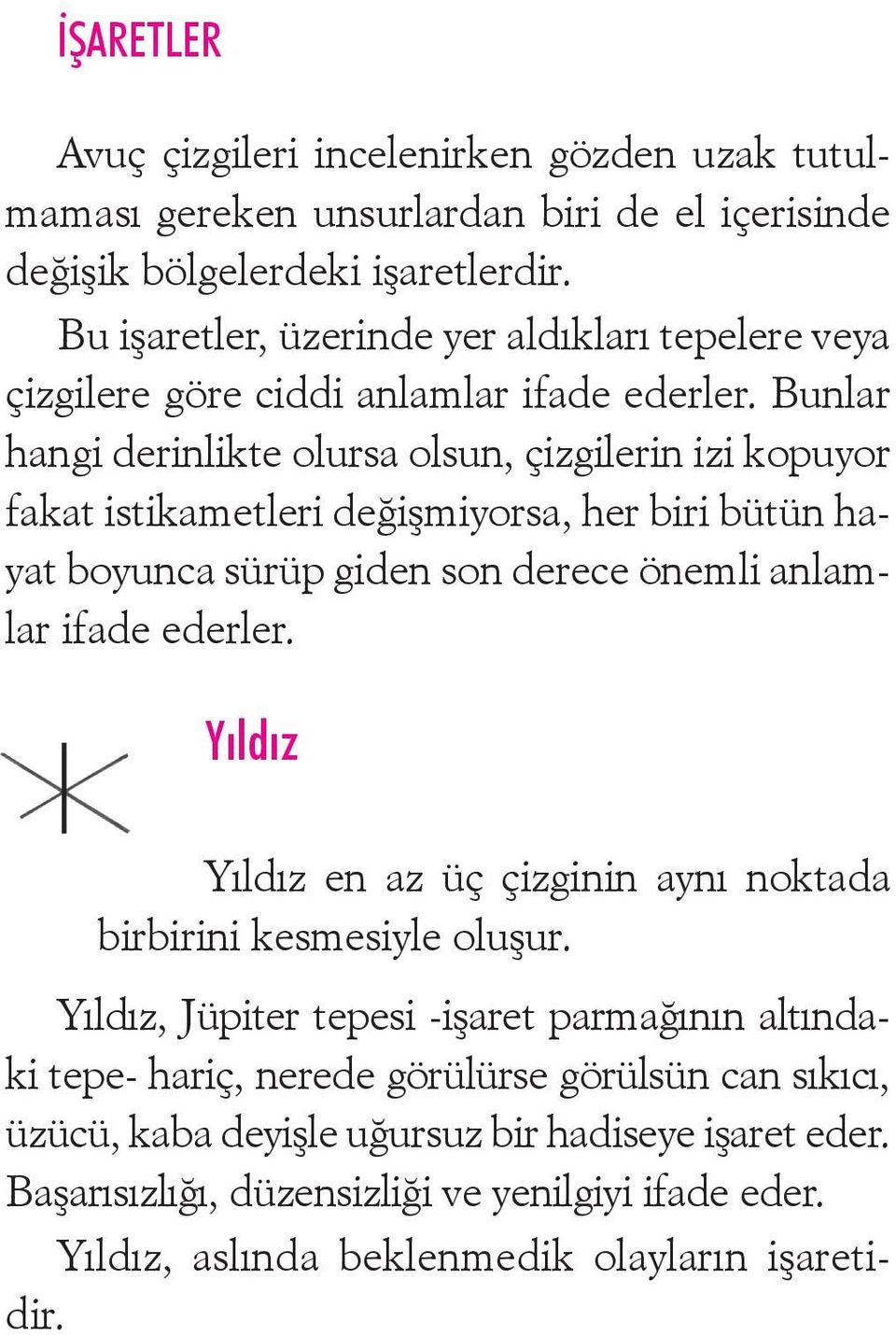 Bunlar hangi derinlikte olursa olsun, çizgilerin izi kopuyor fakat istikametleri değişmiyorsa, her biri bütün hayat boyunca sürüp giden son derece önemli anlamlar ifade ederler.