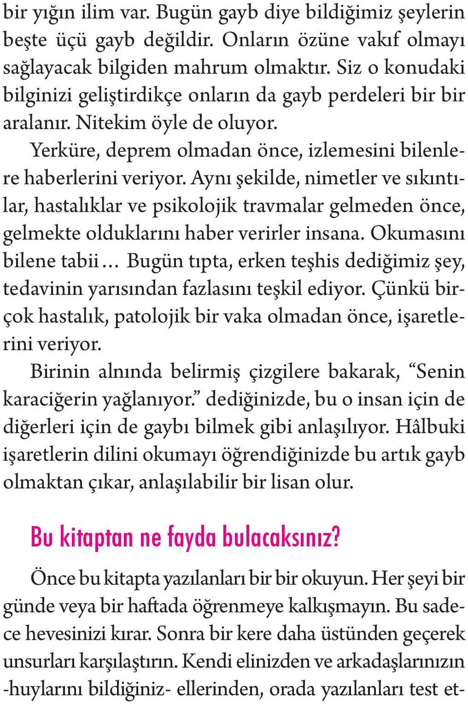 Aynı şekilde, nimetler ve sıkıntılar, hastalıklar ve psikolojik travmalar gelmeden önce, gelmekte olduklarını haber verirler insana.