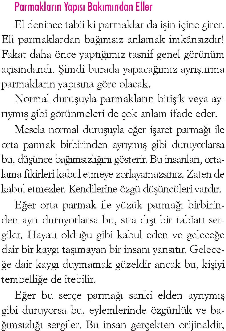 Mesela normal duruşuyla eğer işaret parmağı ile orta parmak birbirinden ayrıymış gibi duruyorlarsa bu, düşünce bağımsızlığını gösterir. Bu insanları, ortalama fikirleri kabul etmeye zorlayamazsınız.