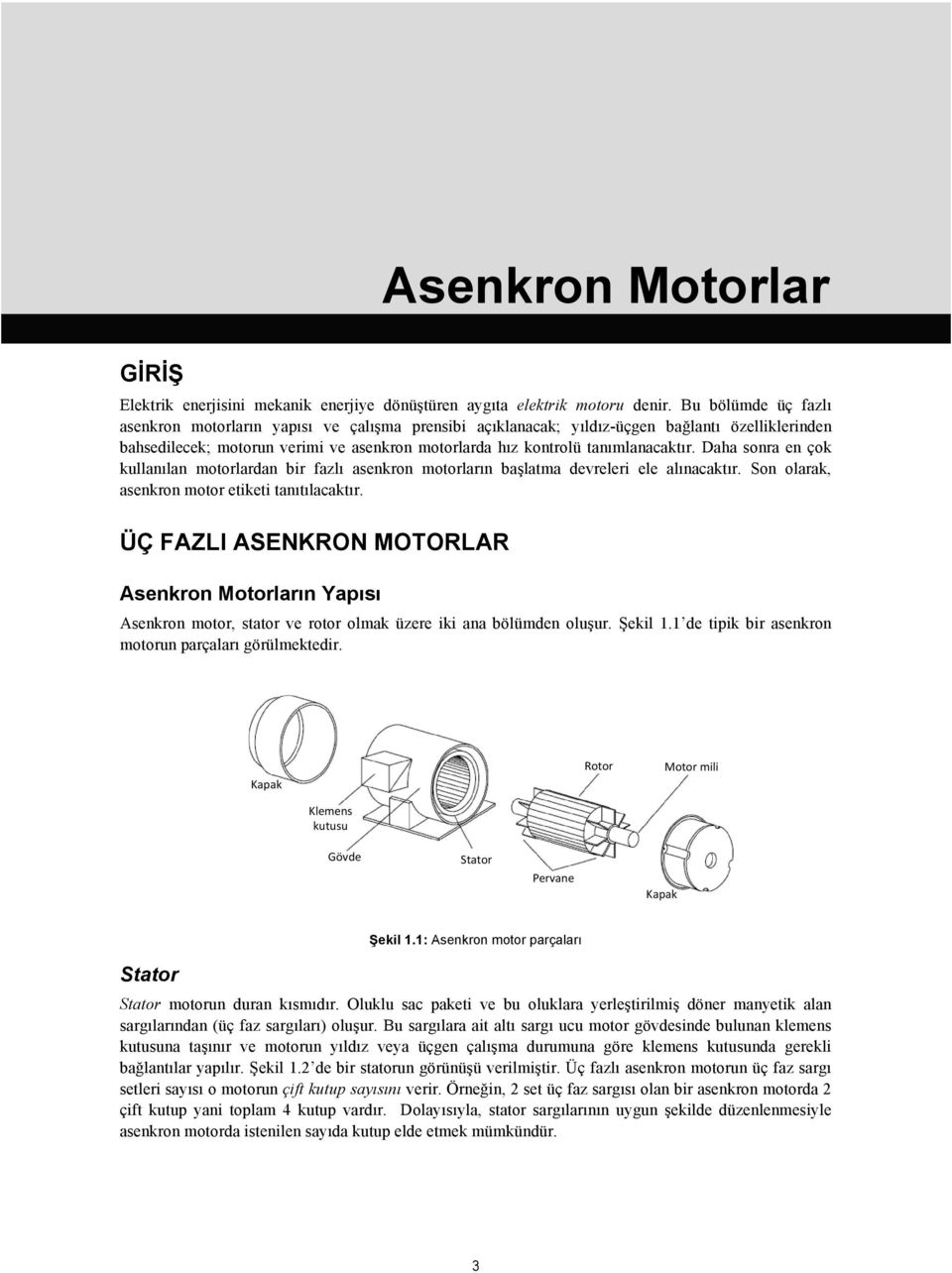Daha sonra en çok kullanılan motorlardan bir fazlı asenkron motorların başlatma devreleri ele alınacaktır. Son olarak, asenkron motor etiketi tanıtılacaktır.