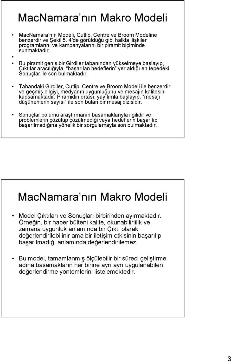 Bu piramit geniş bir Girdiler tabanından yükselmeye başlayıp, Çıktılar aracılığıyla, başarılan hedeflerin yer aldığı en tepedeki Sonuçlar ile son bulmaktadır.