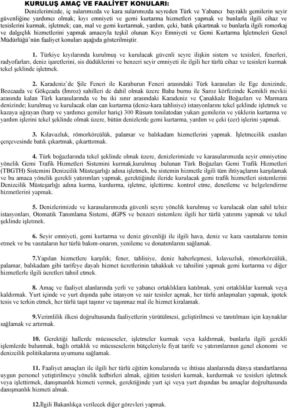 amacıyla teşkil olunan Kıyı Emniyeti ve Gemi Kurtarma İşletmeleri Genel Müdürlüğü nün faaliyet konuları aşağıda gösterilmiştir. 1.