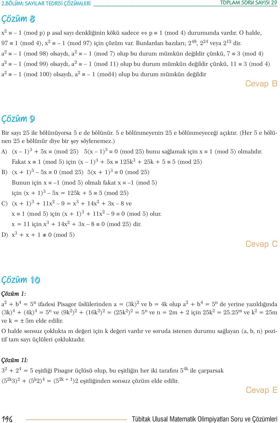 a 1 (mod 98) olsaydı, a 1 (mod 7) olup bu durum mümkün değildir çünkü, 7 3 (mod 4) a 1 (mod 99) olsaydı, a 1 (mod 11) olup bu durum mümkün değildir çünkü, 11 3 (mod 4) a 1 (mod 100) olsaydı, a 1