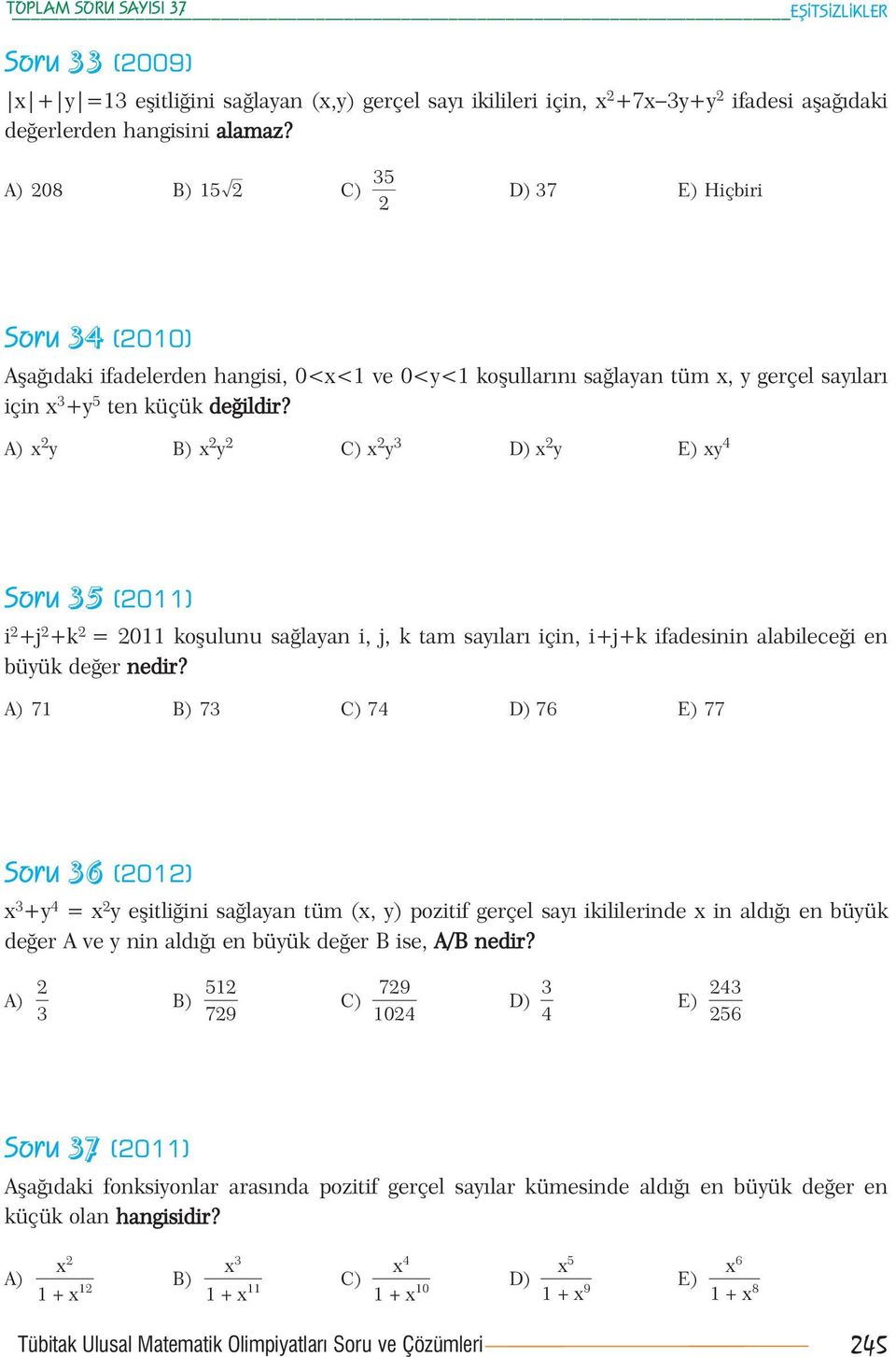 A) x y B) x y C) x y 3 D) x y E) xy 4 Soru 35 (011) i +j +k = 011 koşulunu sağlayan i, j, k tam sayıları için, i+j+k ifadesinin alabileceği en büyük değer nedir?