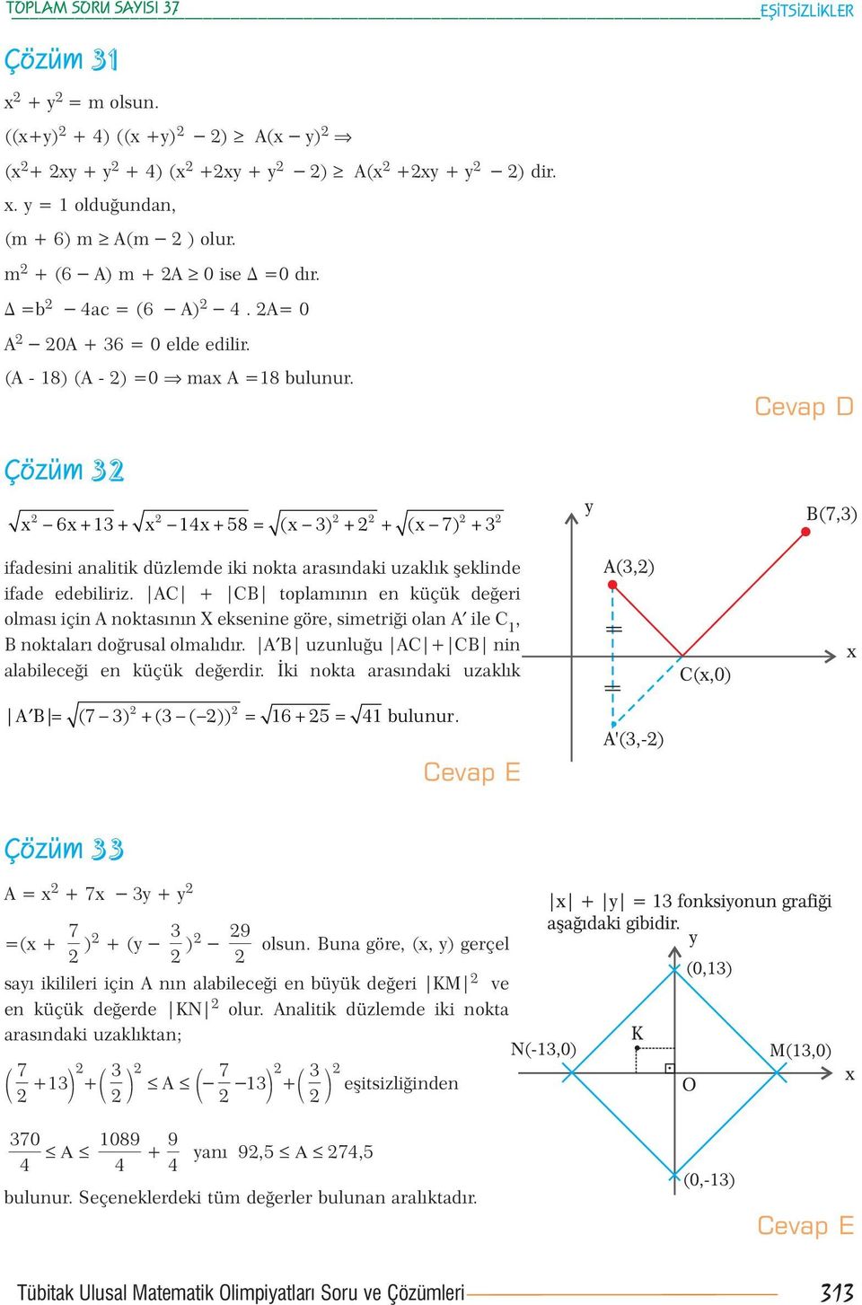 Cevap D Çözüm 3 x 6x+ 13+ x 14x+ 58 = ( x 3) + + ( x 7) + 3 ifadesini analitik düzlemde iki nokta arasındaki uzaklık şeklinde ifade edebiliriz.