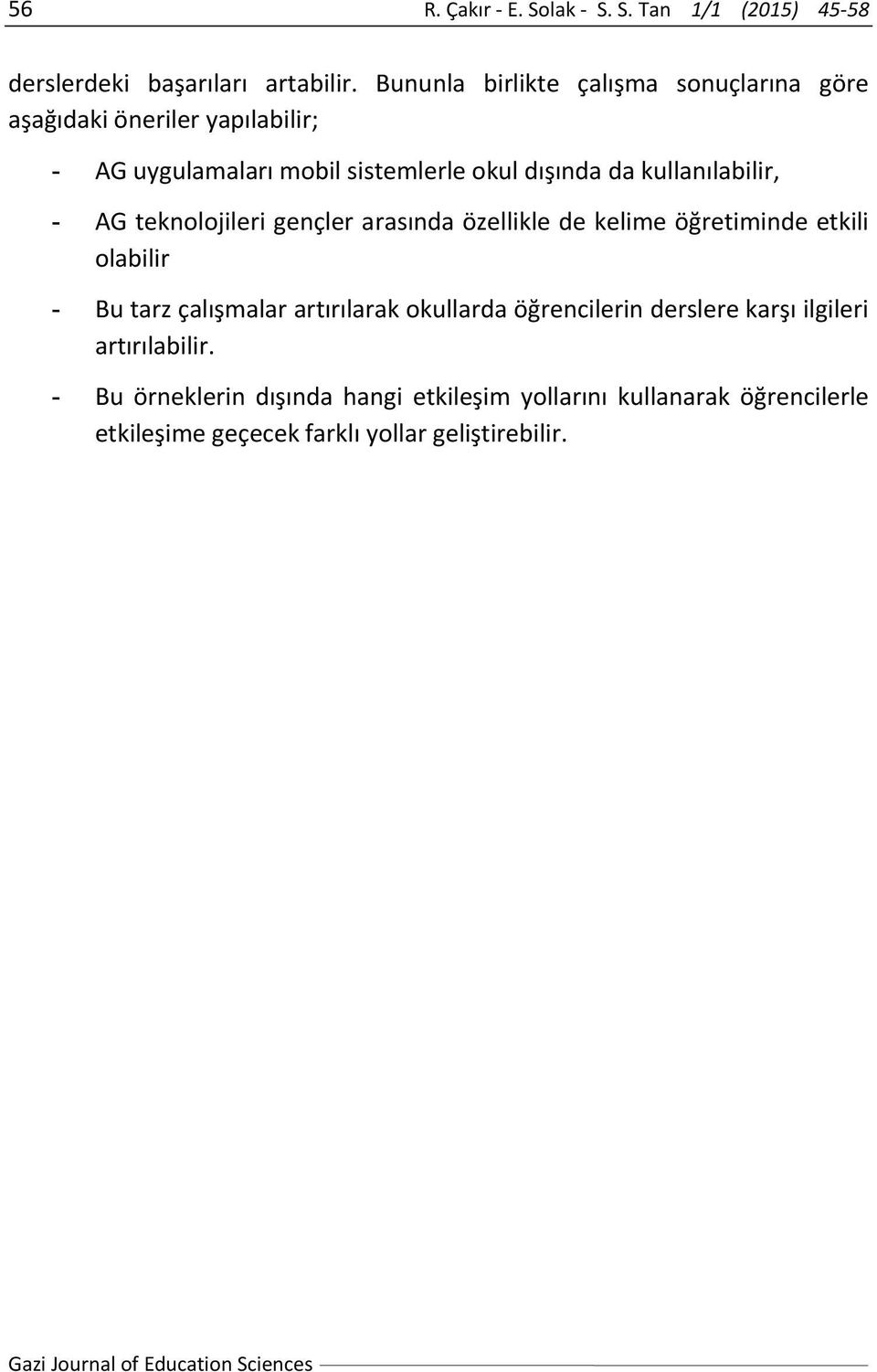 kullanılabilir, - AG teknolojileri gençler arasında özellikle de kelime öğretiminde etkili olabilir - Bu tarz çalışmalar artırılarak