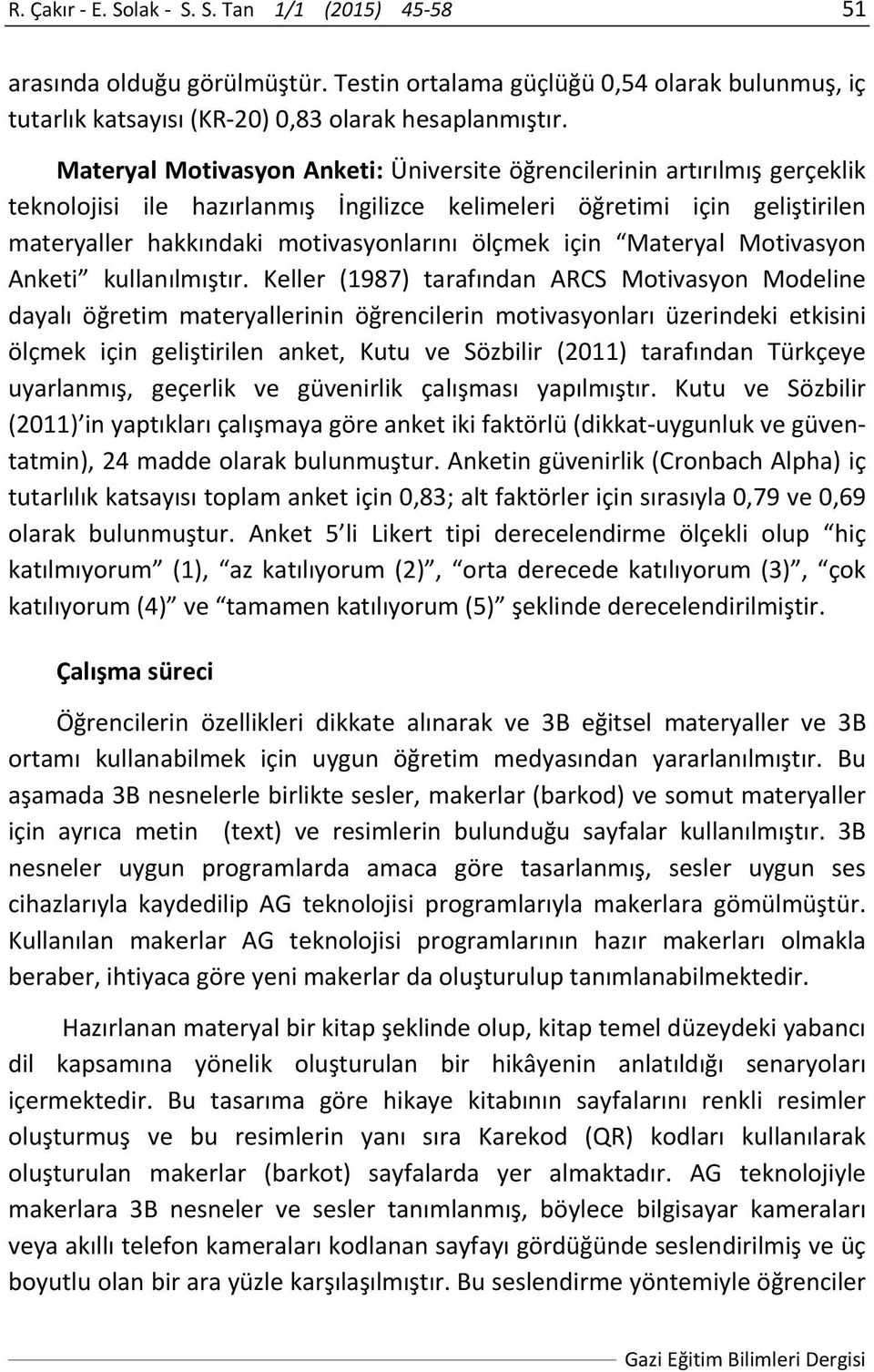 için Materyal Motivasyon Anketi kullanılmıştır.