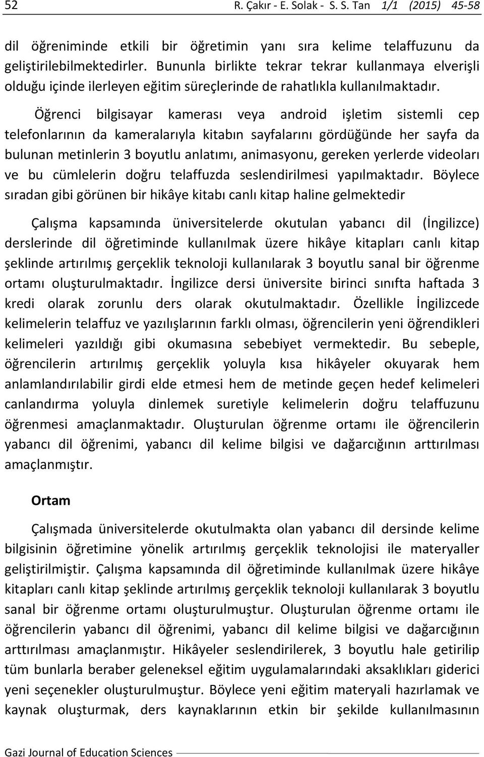 Öğrenci bilgisayar kamerası veya android işletim sistemli cep telefonlarının da kameralarıyla kitabın sayfalarını gördüğünde her sayfa da bulunan metinlerin 3 boyutlu anlatımı, animasyonu, gereken