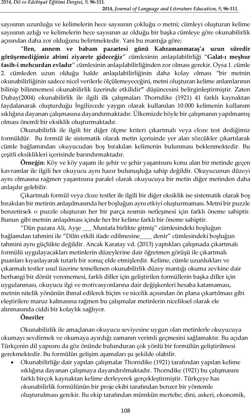 Yani bu mantığa göre; Ben, annem ve babam pazartesi günü Kahramanmaraş a uzun süredir görüşemediğimiz abimi ziyarete gideceğiz cümlesinin anlaşılabilirliği Galat-ı meşhur fasih-i mehcurdan evladır