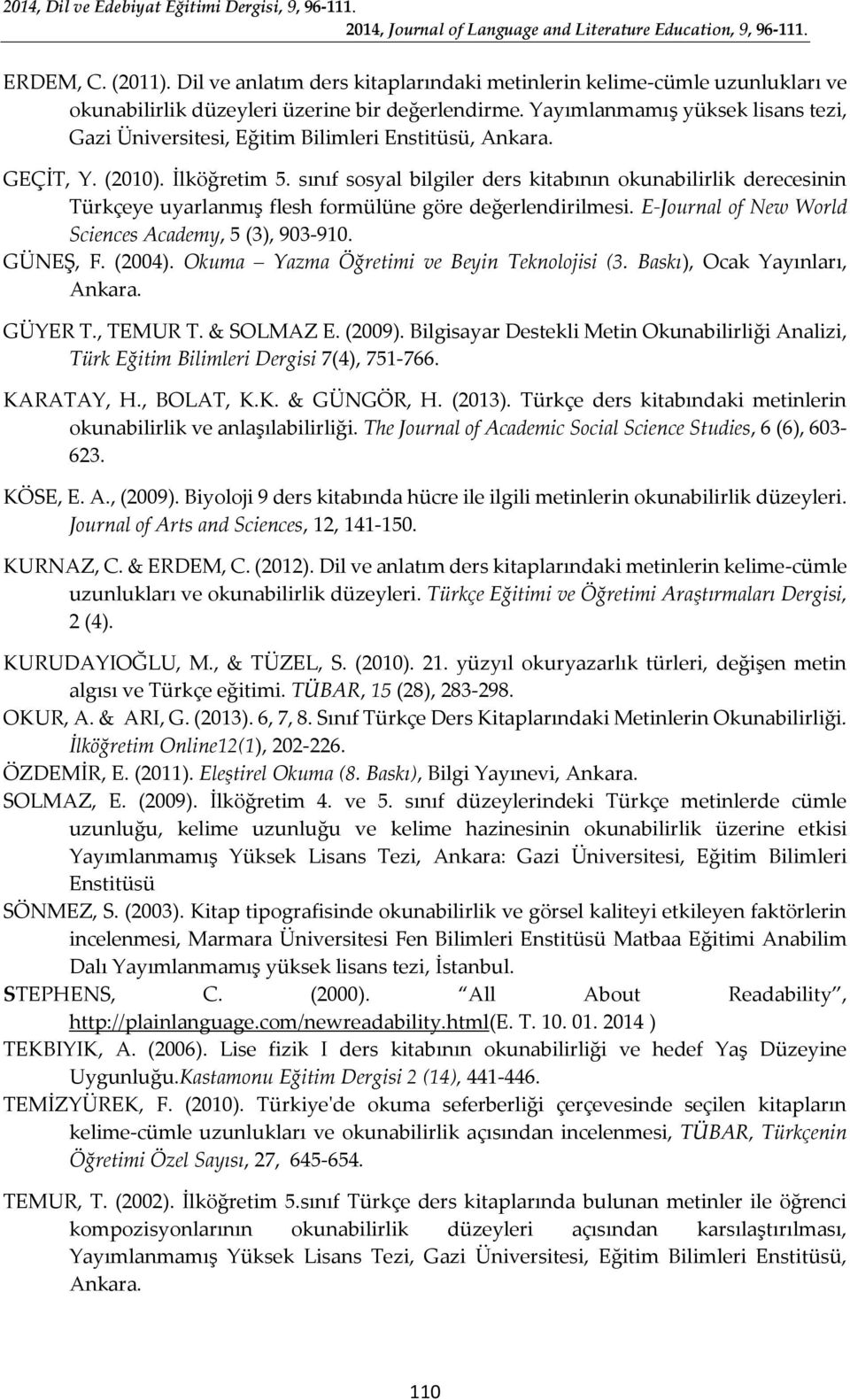 sınıf sosyal bilgiler ders kitabının okunabilirlik derecesinin Türkçeye uyarlanmış flesh formülüne göre değerlendirilmesi. E-Journal of New World Sciences Academy, 5 (3), 903-910. GÜNEŞ, F. (2004).