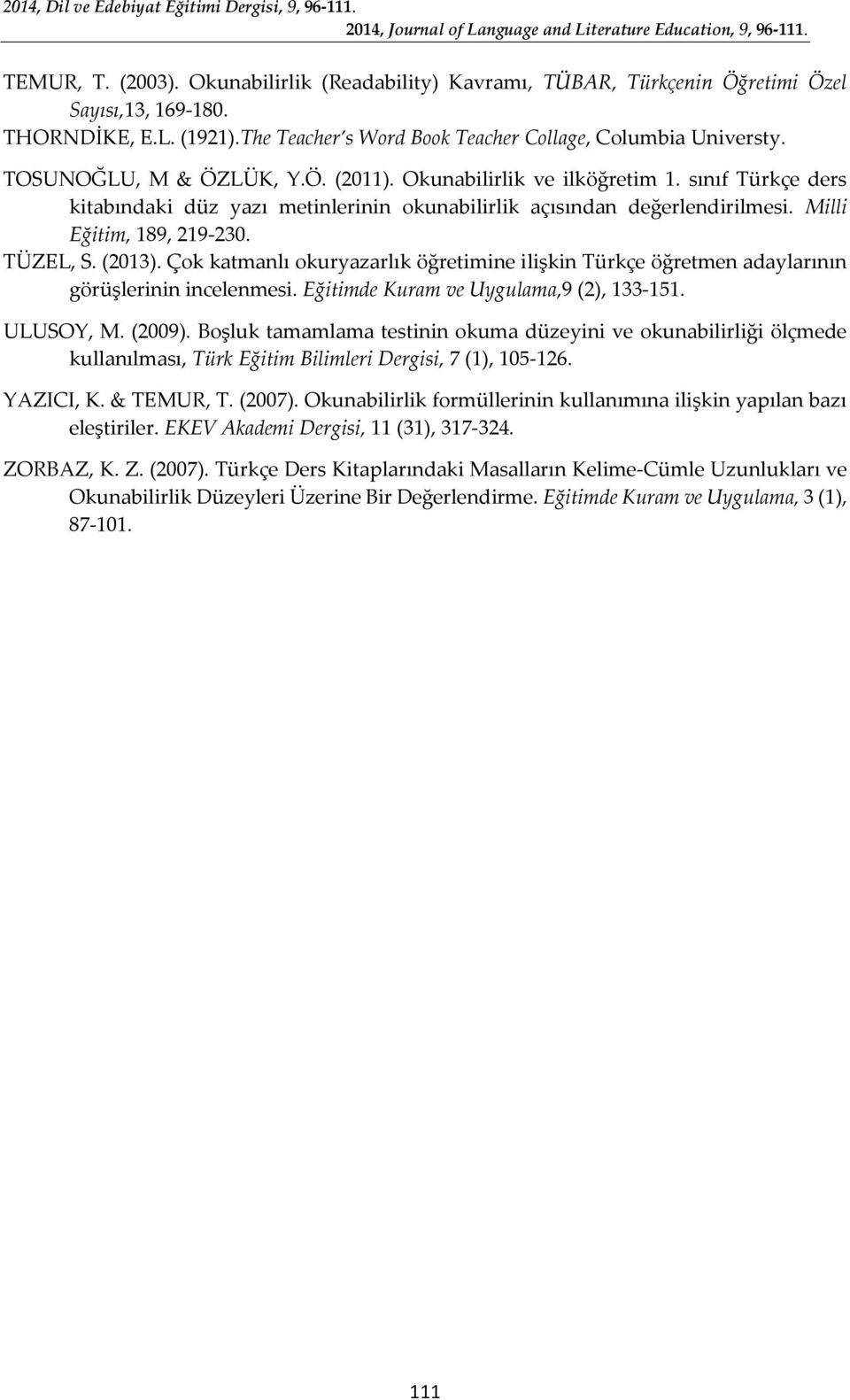 (2013). Çok katmanlı okuryazarlık öğretimine ilişkin Türkçe öğretmen adaylarının görüşlerinin incelenmesi. Eğitimde Kuram ve Uygulama,9 (2), 133-151. ULUSOY, M. (2009).