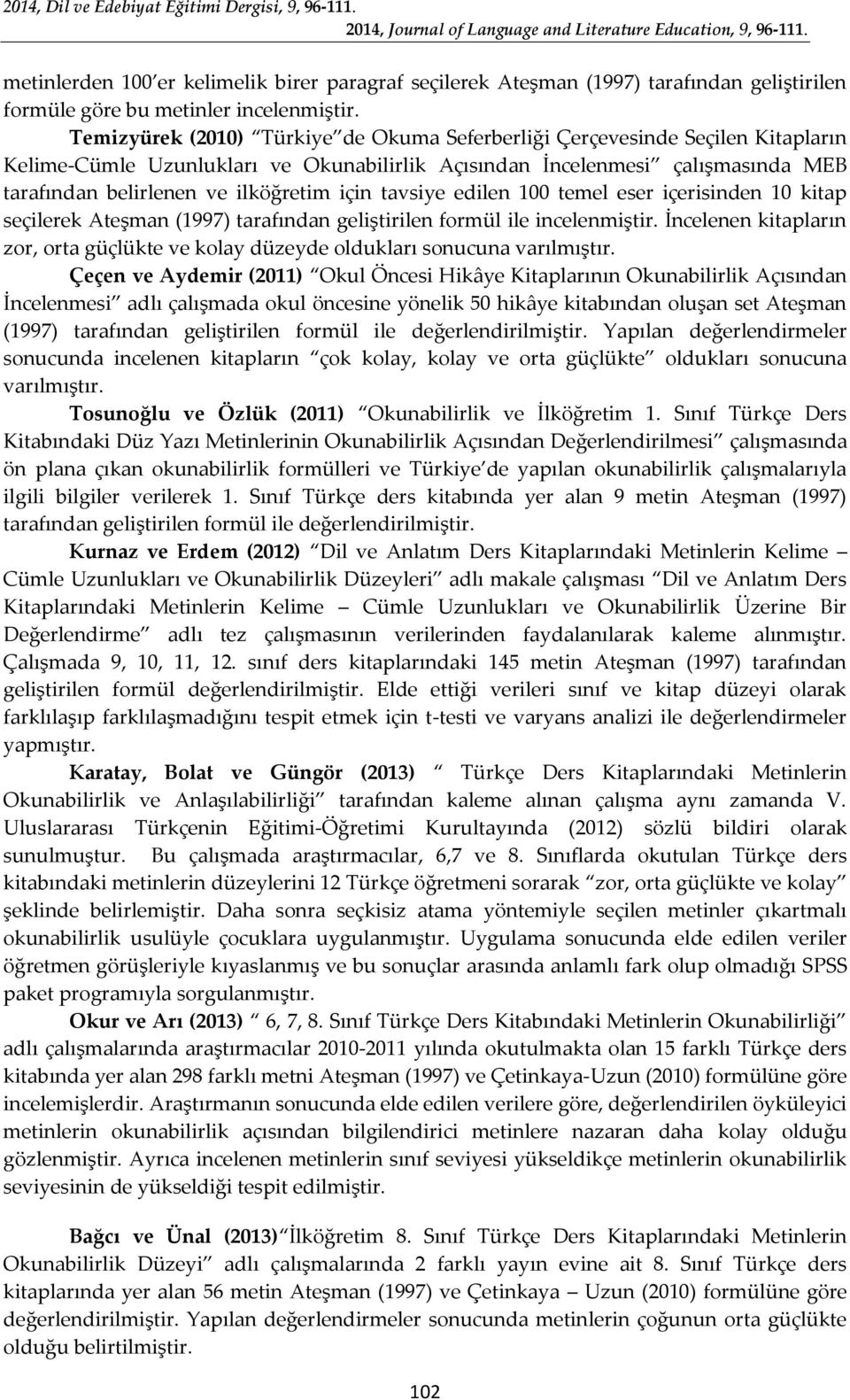 için tavsiye edilen 100 temel eser içerisinden 10 kitap seçilerek Ateşman (1997) tarafından geliştirilen formül ile incelenmiştir.