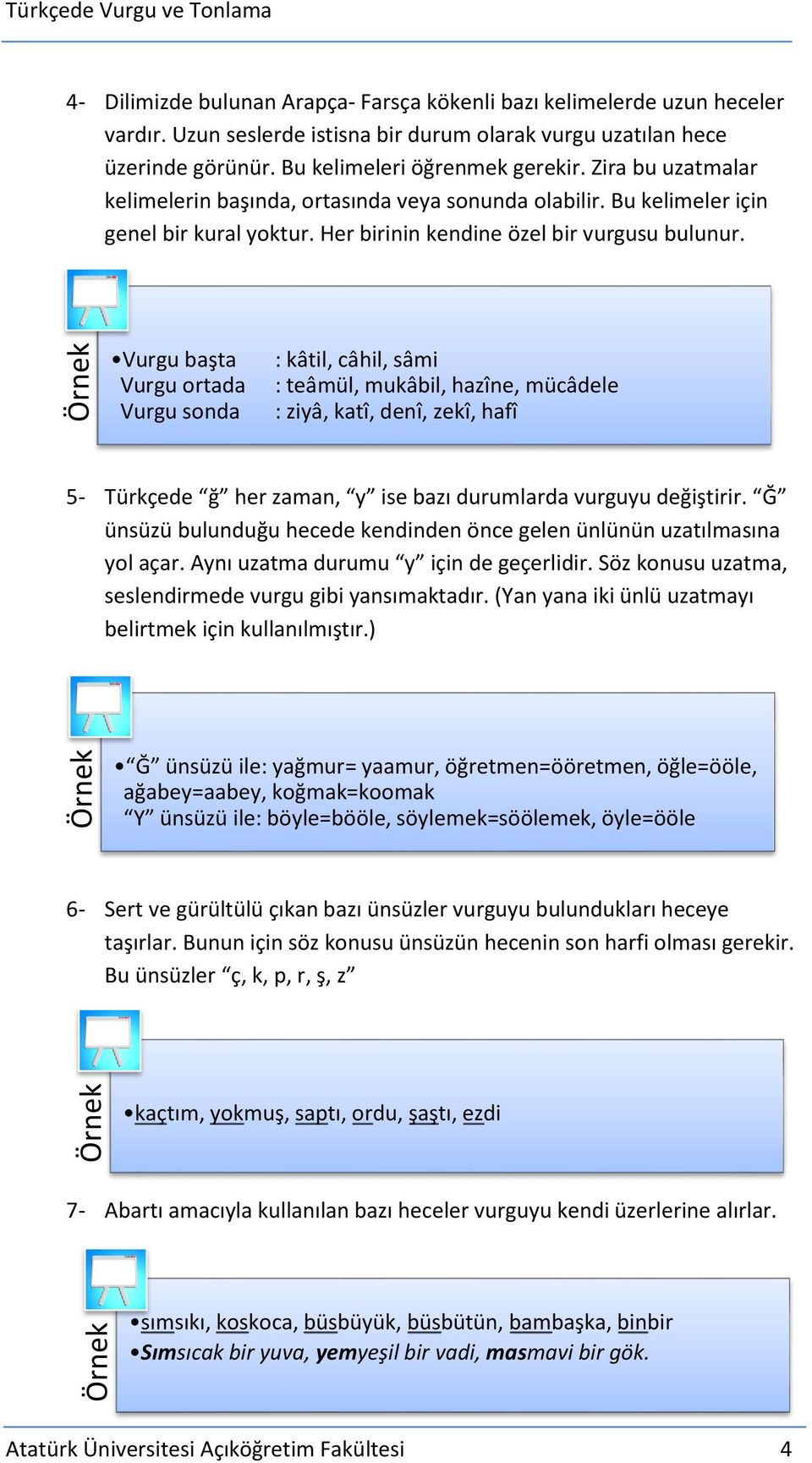 Vurgu başta Vurgu ortada Vurgu sonda : kâtil, câhil, sâmi : teâmül, mukâbil, hazîne, mücâdele : ziyâ, katî, denî, zekî, hafî 5- Türkçede ğ her zaman, y ise bazı durumlarda vurguyu değiştirir.