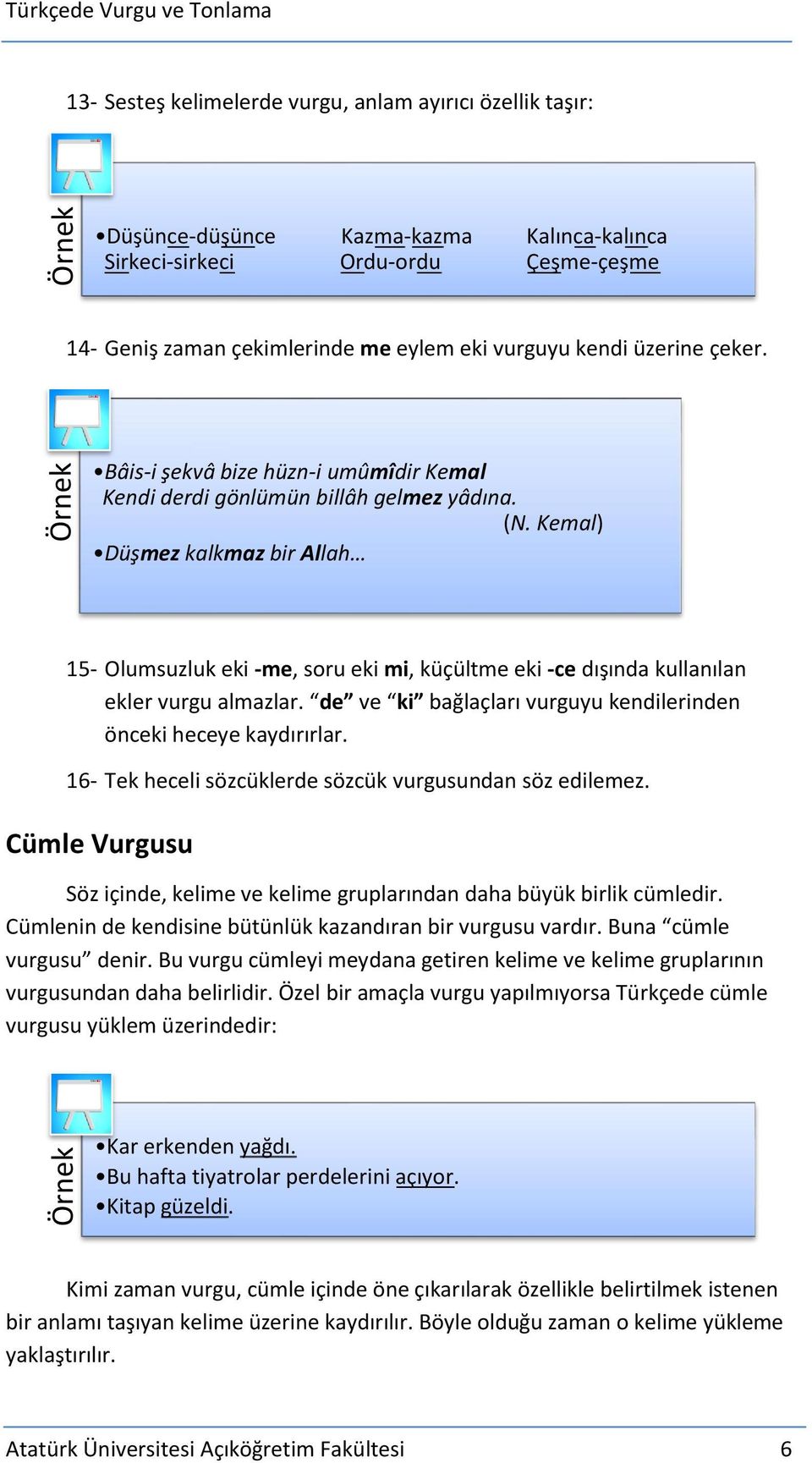 Kemal) Düşmez kalkmaz bir Allah 15- Olumsuzluk eki -me, soru eki mi, küçültme eki -ce dışında kullanılan ekler vurgu almazlar. de ve ki bağlaçları vurguyu kendilerinden önceki heceye kaydırırlar.