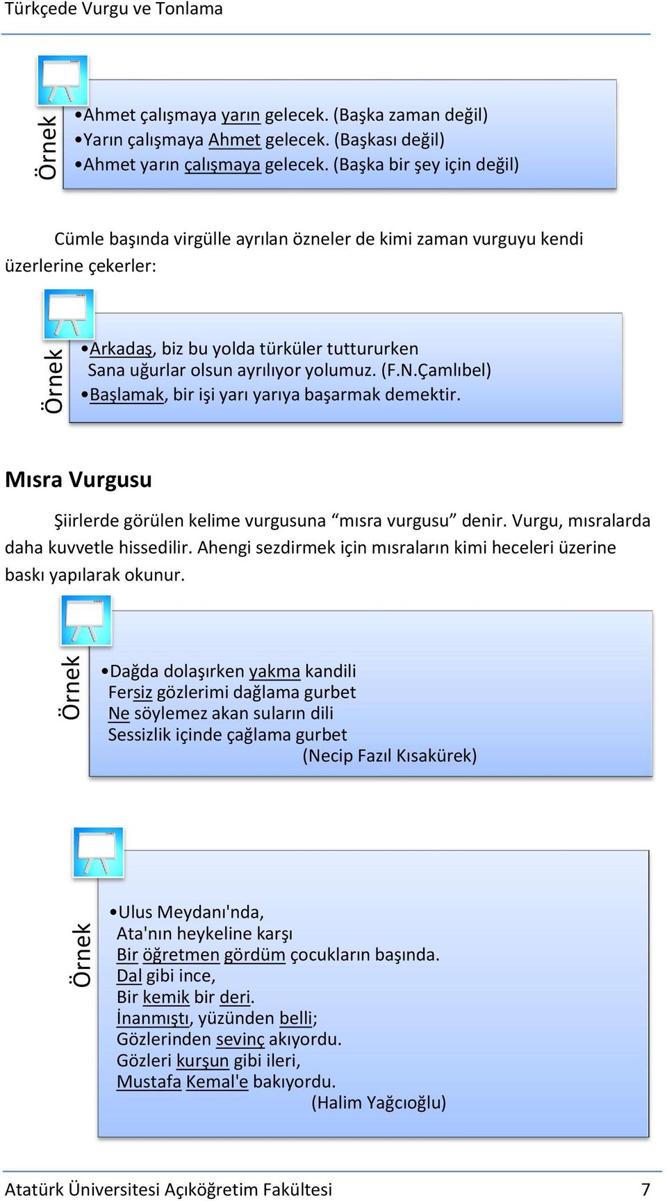 N.Çamlıbel) Başlamak, bir işi yarı yarıya başarmak demektir. Mısra Vurgusu Şiirlerde görülen kelime vurgusuna mısra vurgusu denir. Vurgu, mısralarda daha kuvvetle hissedilir.