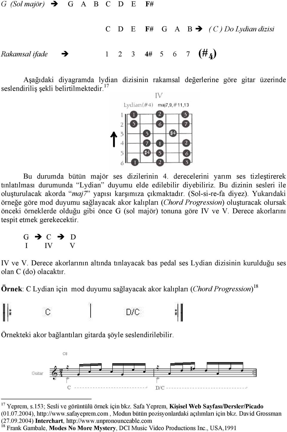 Bu dizinin sesleri ile oluşturulacak akorda maj7 yapısı karşımıza çıkmaktadır. (Sol-si-re-fa diyez).