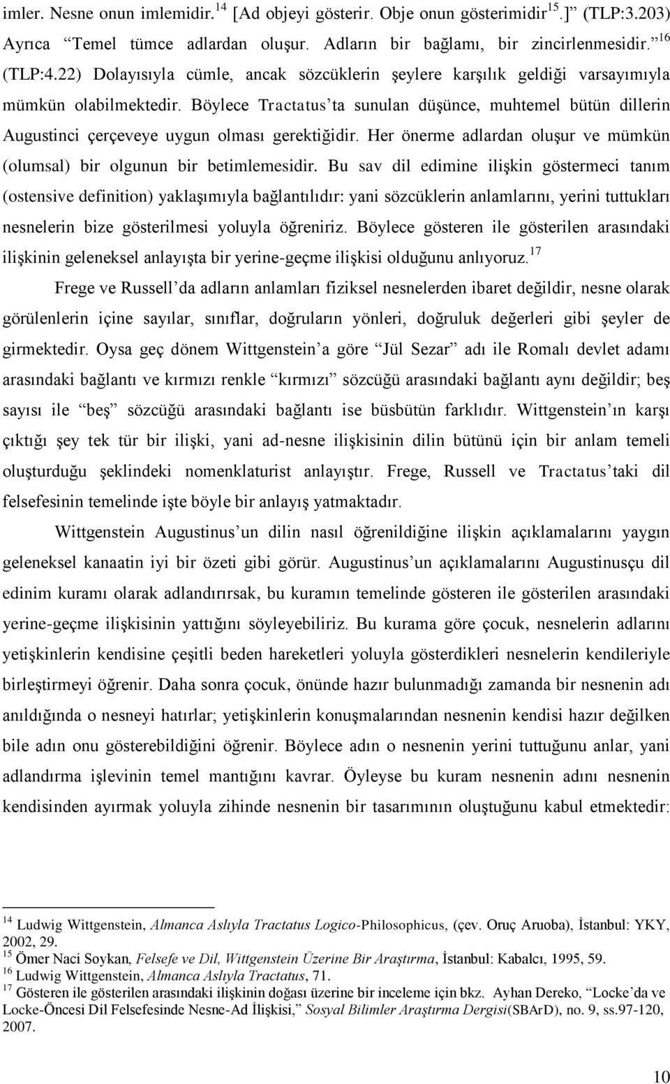 Böylece Tractatus ta sunulan düşünce, muhtemel bütün dillerin Augustinci çerçeveye uygun olması gerektiğidir. Her önerme adlardan oluşur ve mümkün (olumsal) bir olgunun bir betimlemesidir.