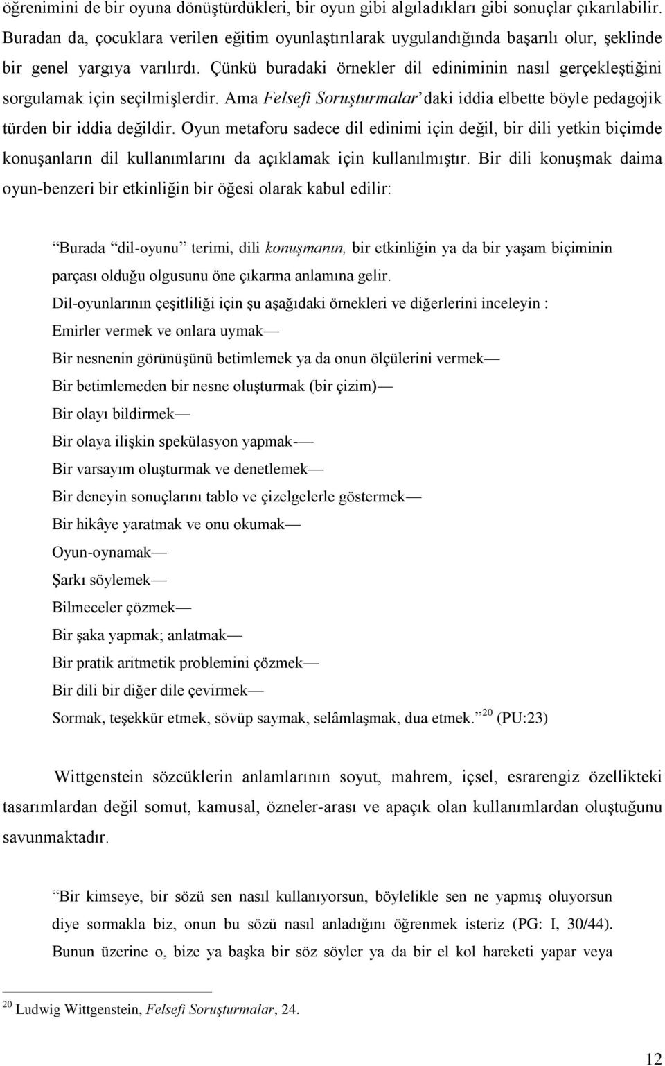 Çünkü buradaki örnekler dil ediniminin nasıl gerçekleştiğini sorgulamak için seçilmişlerdir. Ama Felsefi Soruşturmalar daki iddia elbette böyle pedagojik türden bir iddia değildir.