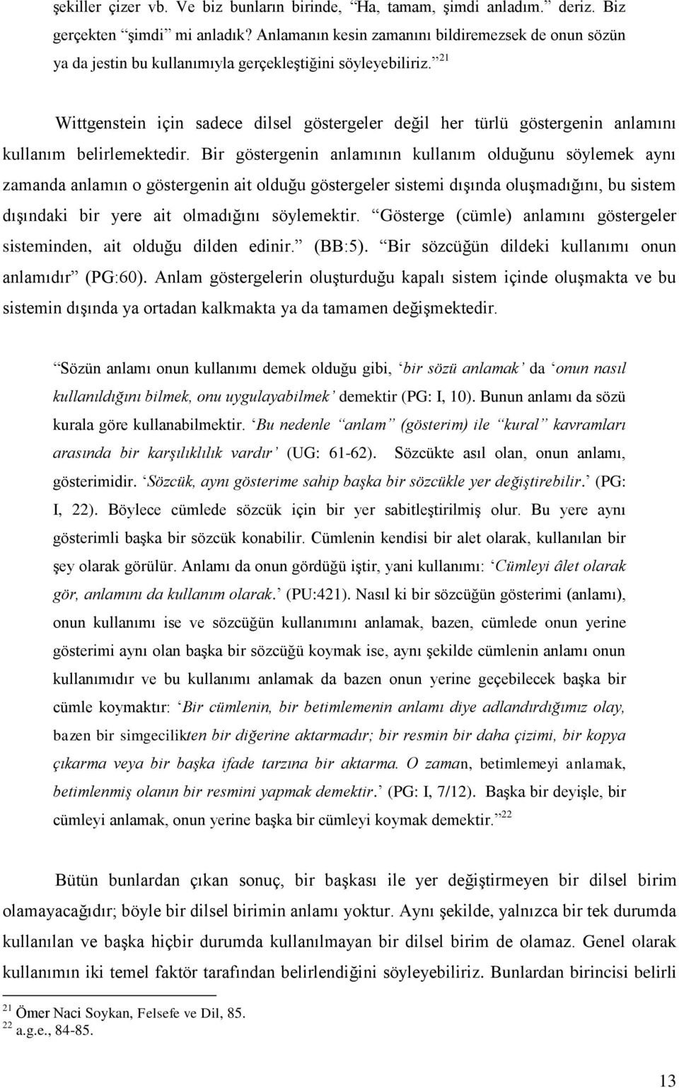 21 Wittgenstein için sadece dilsel göstergeler değil her türlü göstergenin anlamını kullanım belirlemektedir.