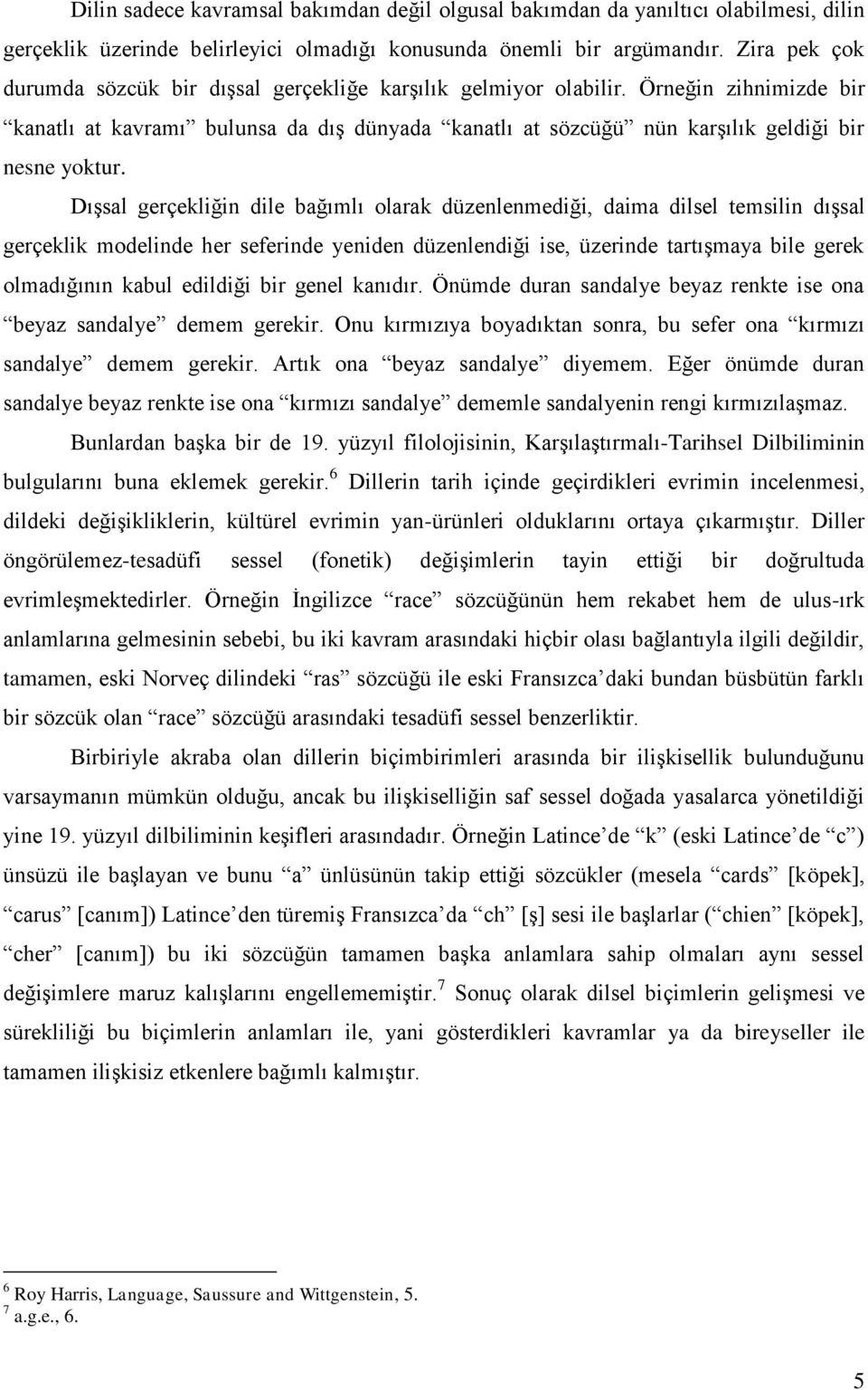 Dışsal gerçekliğin dile bağımlı olarak düzenlenmediği, daima dilsel temsilin dışsal gerçeklik modelinde her seferinde yeniden düzenlendiği ise, üzerinde tartışmaya bile gerek olmadığının kabul