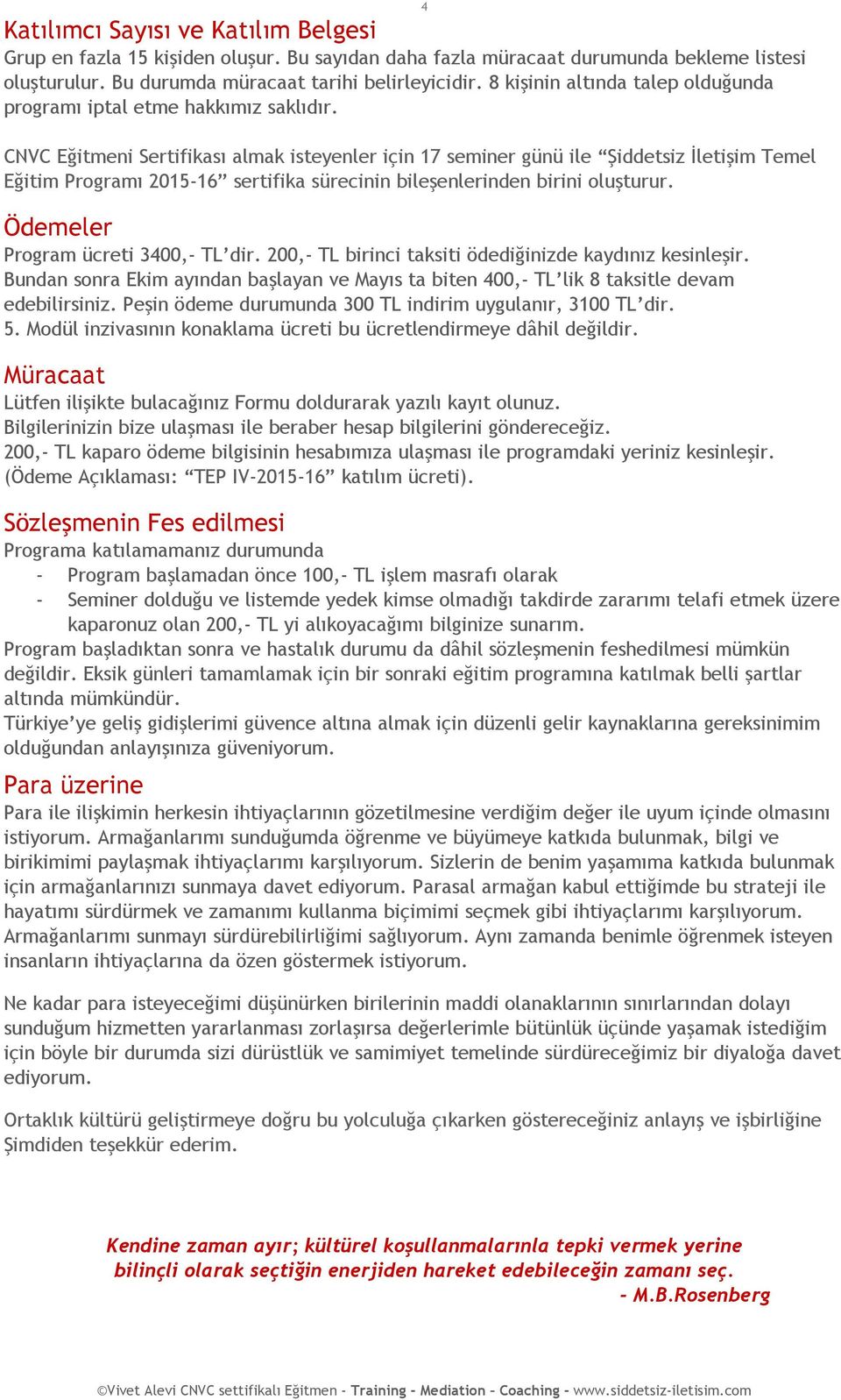 4 CNVC Eğitmeni Sertifikası almak isteyenler için 17 seminer günü ile Şiddetsiz İletişim Temel Eğitim Programı 2015-16 sertifika sürecinin bileşenlerinden birini oluşturur.