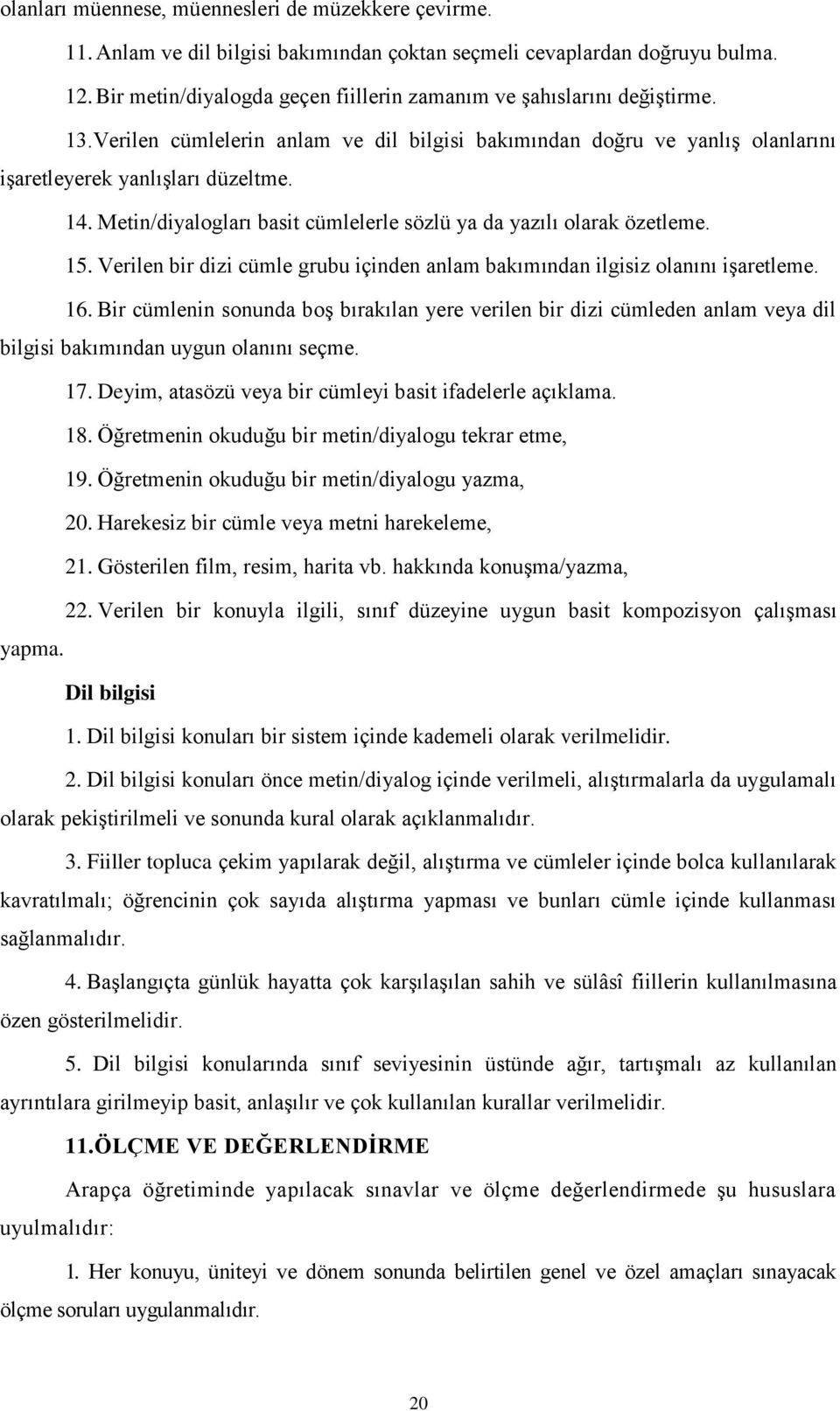 Metin/diyalogları basit cümlelerle sözlü ya da yazılı olarak özetleme. 15. Verilen bir dizi cümle grubu içinden anlam bakımından ilgisiz olanını işaretleme. 16.