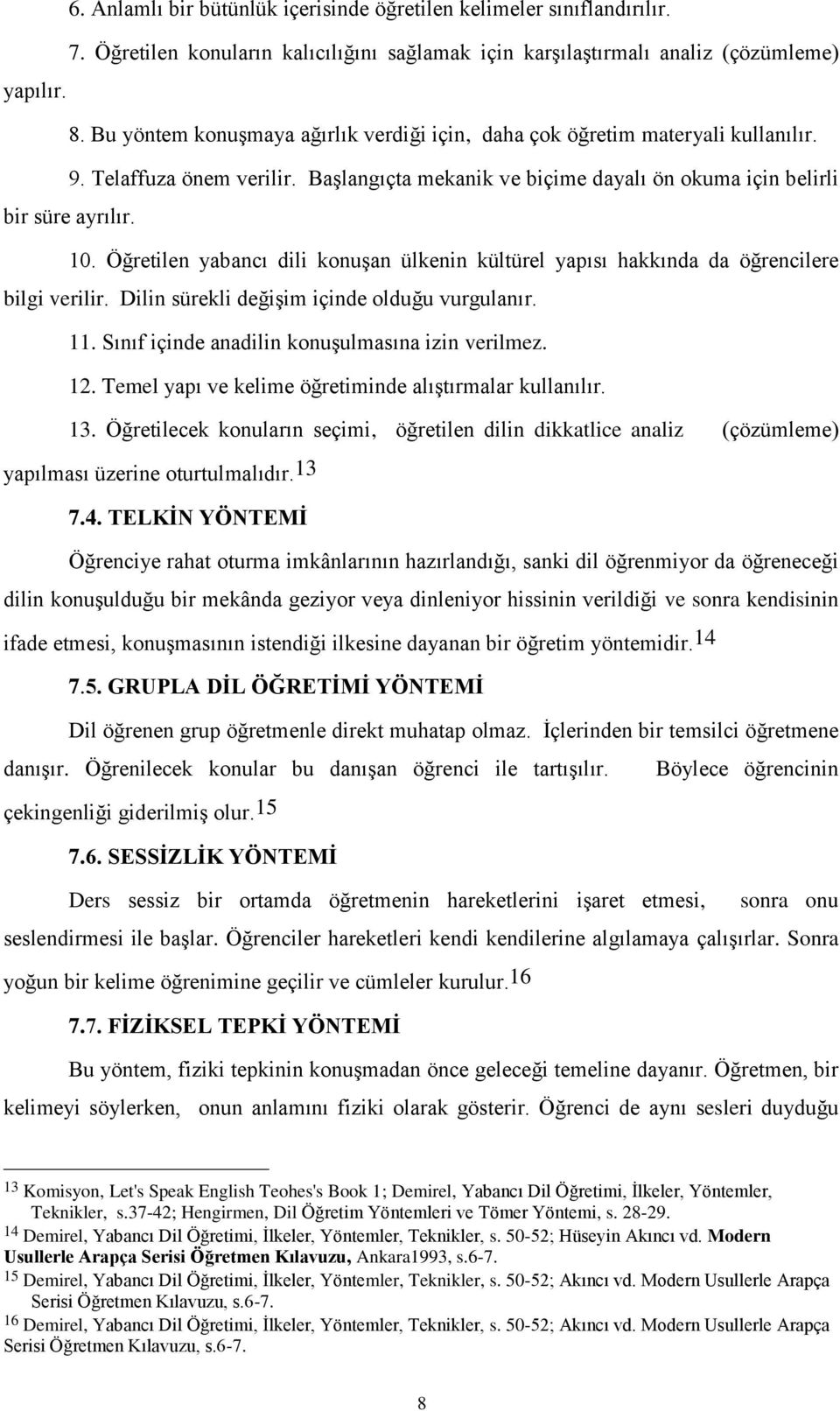 Öğretilen yabancı dili konuşan ülkenin kültürel yapısı hakkında da öğrencilere bilgi verilir. Dilin sürekli değişim içinde olduğu vurgulanır. 11. Sınıf içinde anadilin konuşulmasına izin verilmez. 12.