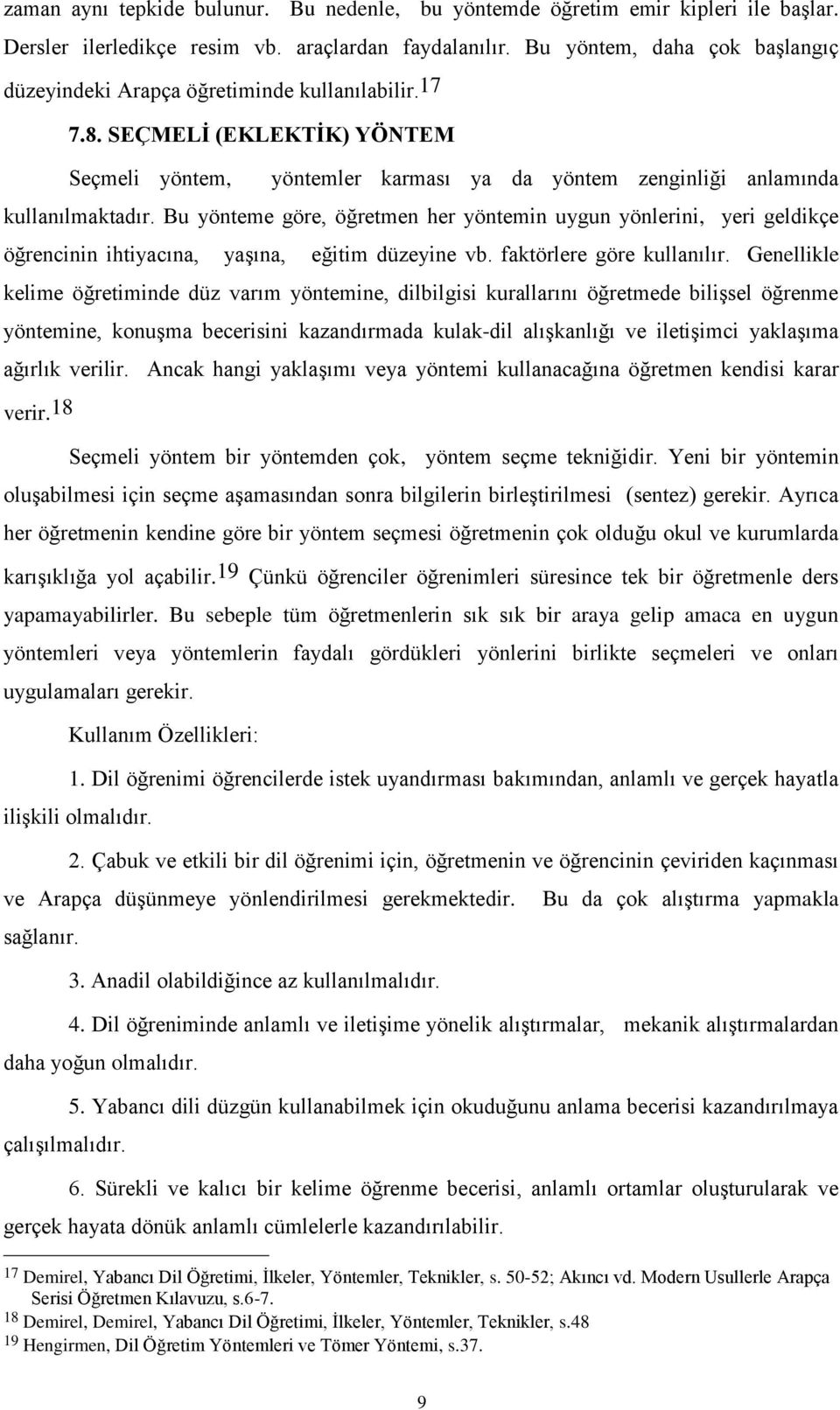 Bu yönteme göre, öğretmen her yöntemin uygun yönlerini, yeri geldikçe öğrencinin ihtiyacına, yaşına, eğitim düzeyine vb. faktörlere göre kullanılır.